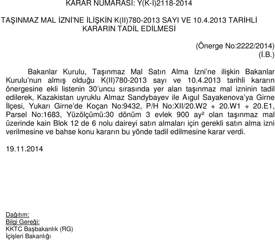 2013 tarihli kararın önergesine ekli listenin 30 uncu sırasında yer alan taşınmaz mal izninin tadil edilerek, Kazakistan uyruklu Almaz Sandybayev ile Aıgul Sayakenova ya Girne İlçesi, Yukarı