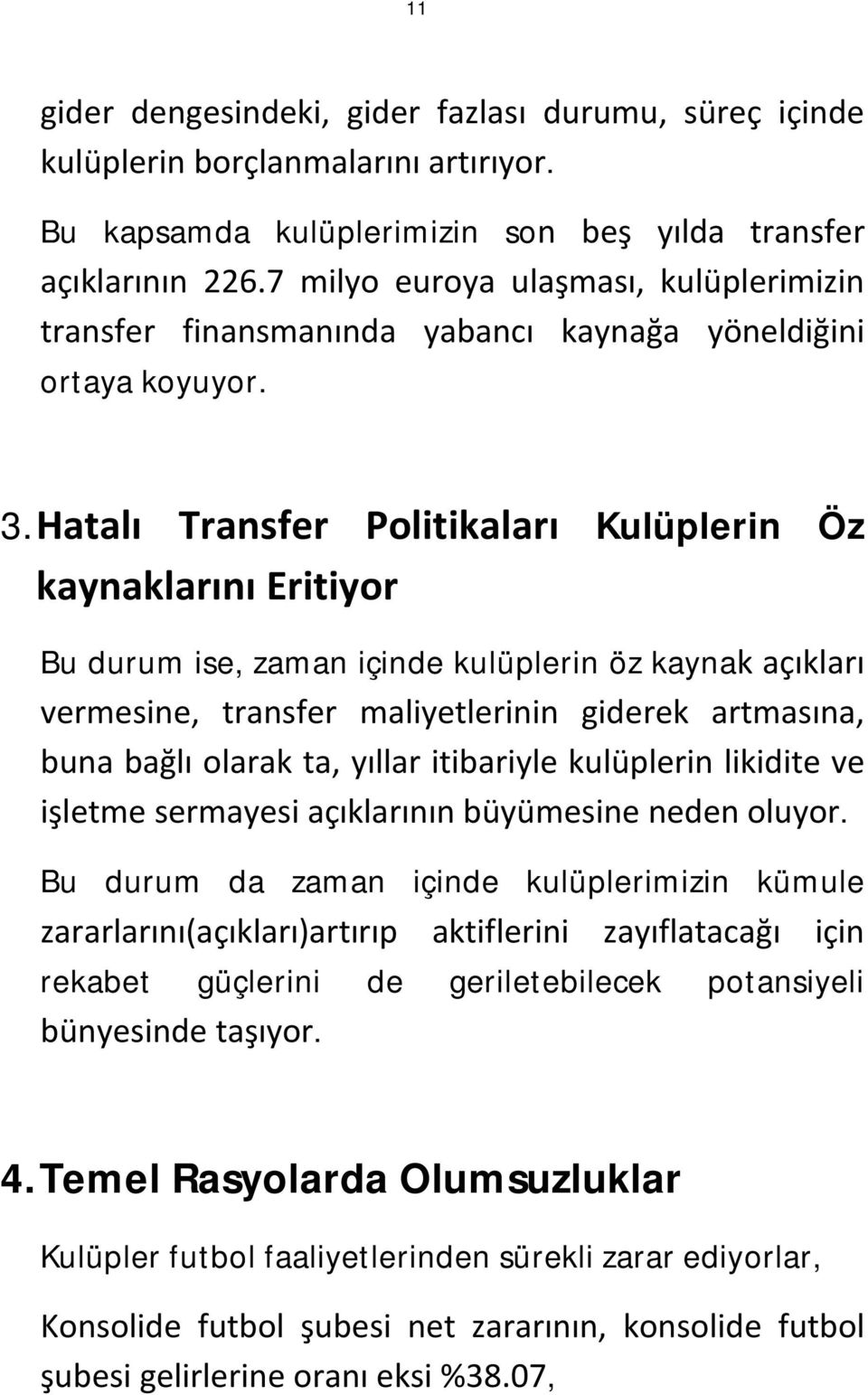 Hatalı Transfer Politikaları Kulüplerin Öz kaynaklarını Eritiyor Bu durum ise, zaman içinde kulüplerin öz kaynak açıkları vermesine, transfer maliyetlerinin giderek artmasına, buna bağlı olarak ta,