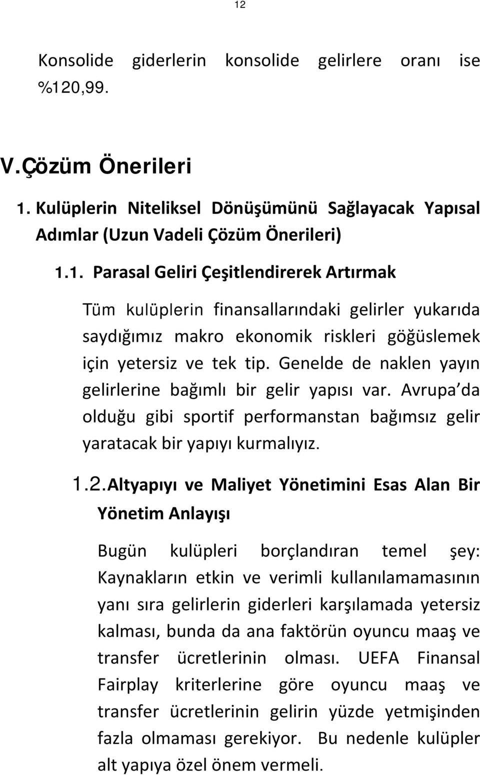 Altyapıyı ve Maliyet Yönetimini Esas Alan Bir Yönetim Anlayışı Bugün kulüpleri borçlandıran temel şey: Kaynakların etkin ve verimli kullanılamamasının yanı sıra gelirlerin giderleri karşılamada