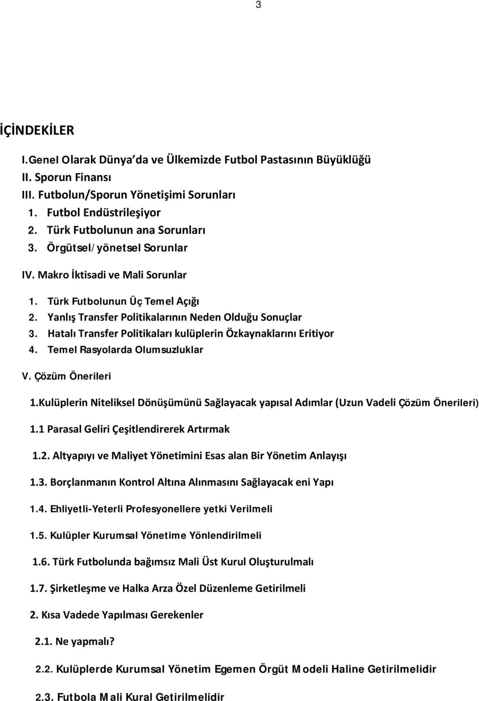 Hatalı Transfer Politikaları kulüplerin Özkaynaklarını Eritiyor 4. Temel Rasyolarda Olumsuzluklar V. Çözüm Önerileri 1.