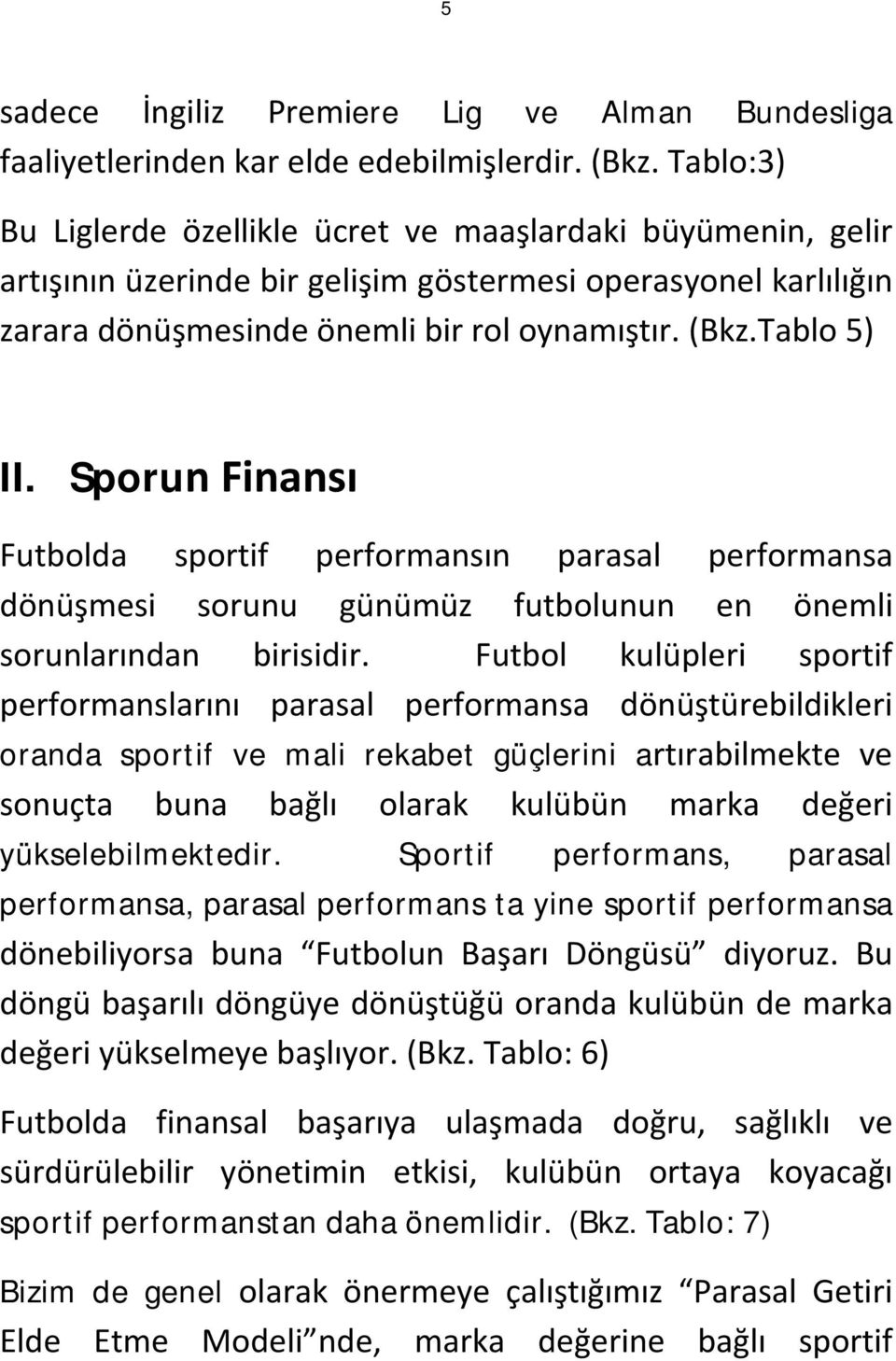 Sporun Finansı Futbolda sportif performansın parasal performansa dönüşmesi sorunu günümüz futbolunun en önemli sorunlarından birisidir.
