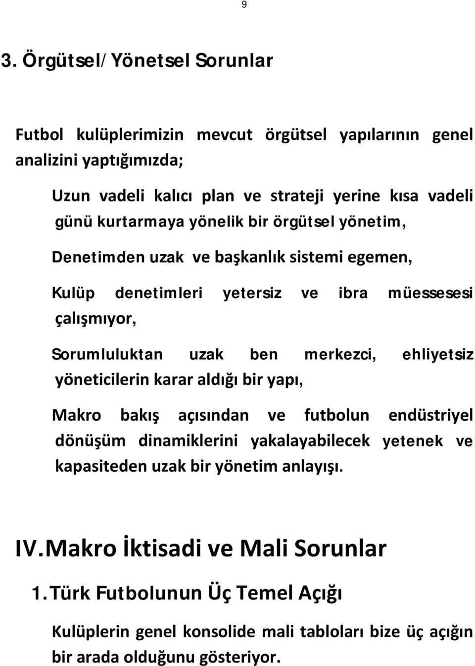 merkezci, ehliyetsiz yöneticilerin karar aldığı bir yapı, Makro bakış açısından ve futbolun endüstriyel dönüşüm dinamiklerini yakalayabilecek yetenek ve kapasiteden uzak