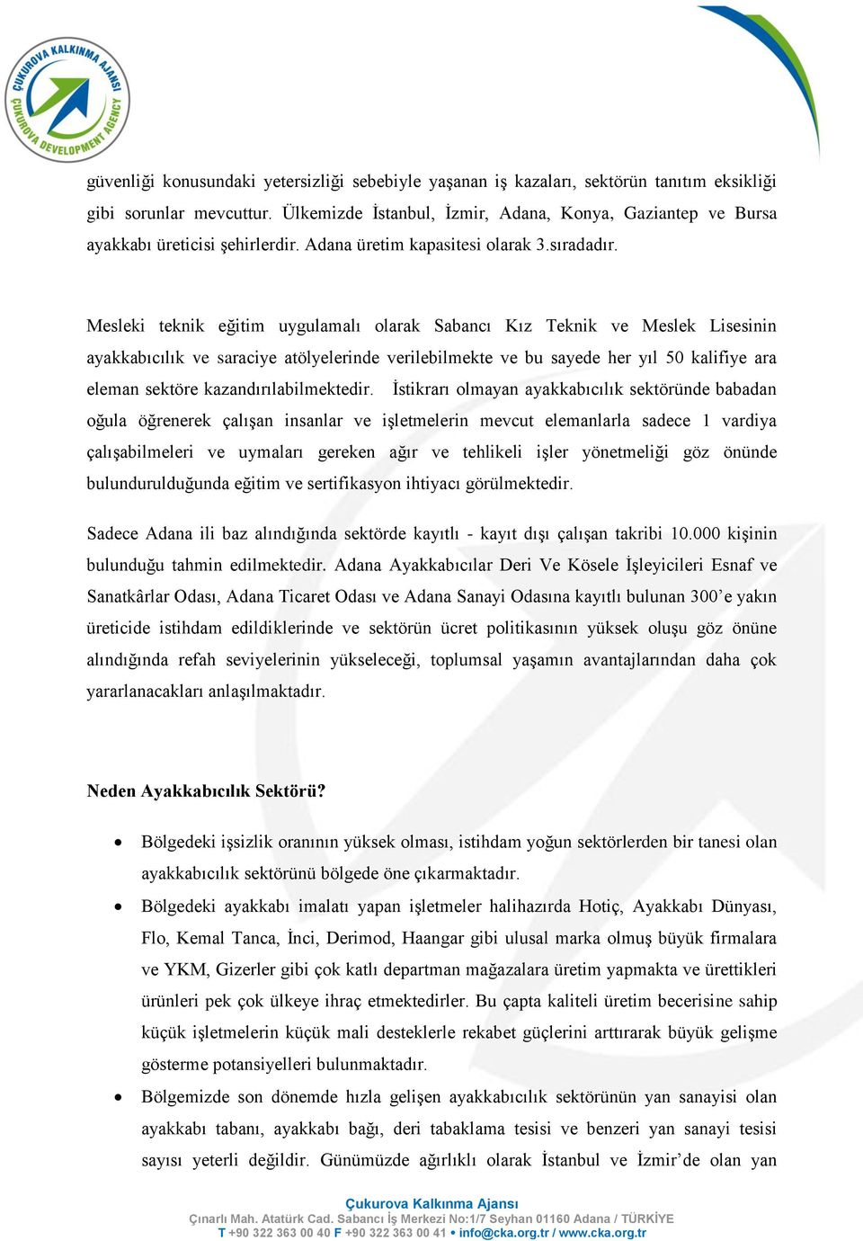 Mesleki teknik eğitim uygulamalı olarak Sabancı Kız Teknik ve Meslek Lisesinin ayakkabıcılık ve saraciye atölyelerinde verilebilmekte ve bu sayede her yıl 50 kalifiye ara eleman sektöre