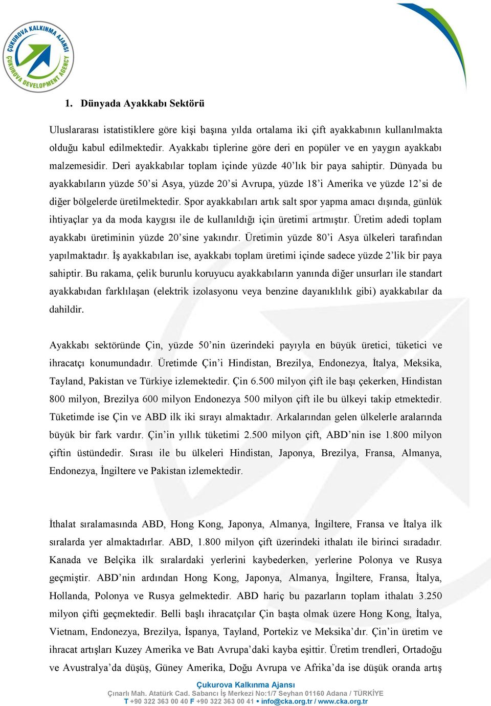 Dünyada bu ayakkabıların yüzde 50 si Asya, yüzde 20 si Avrupa, yüzde 18 i Amerika ve yüzde 12 si de diğer bölgelerde üretilmektedir.