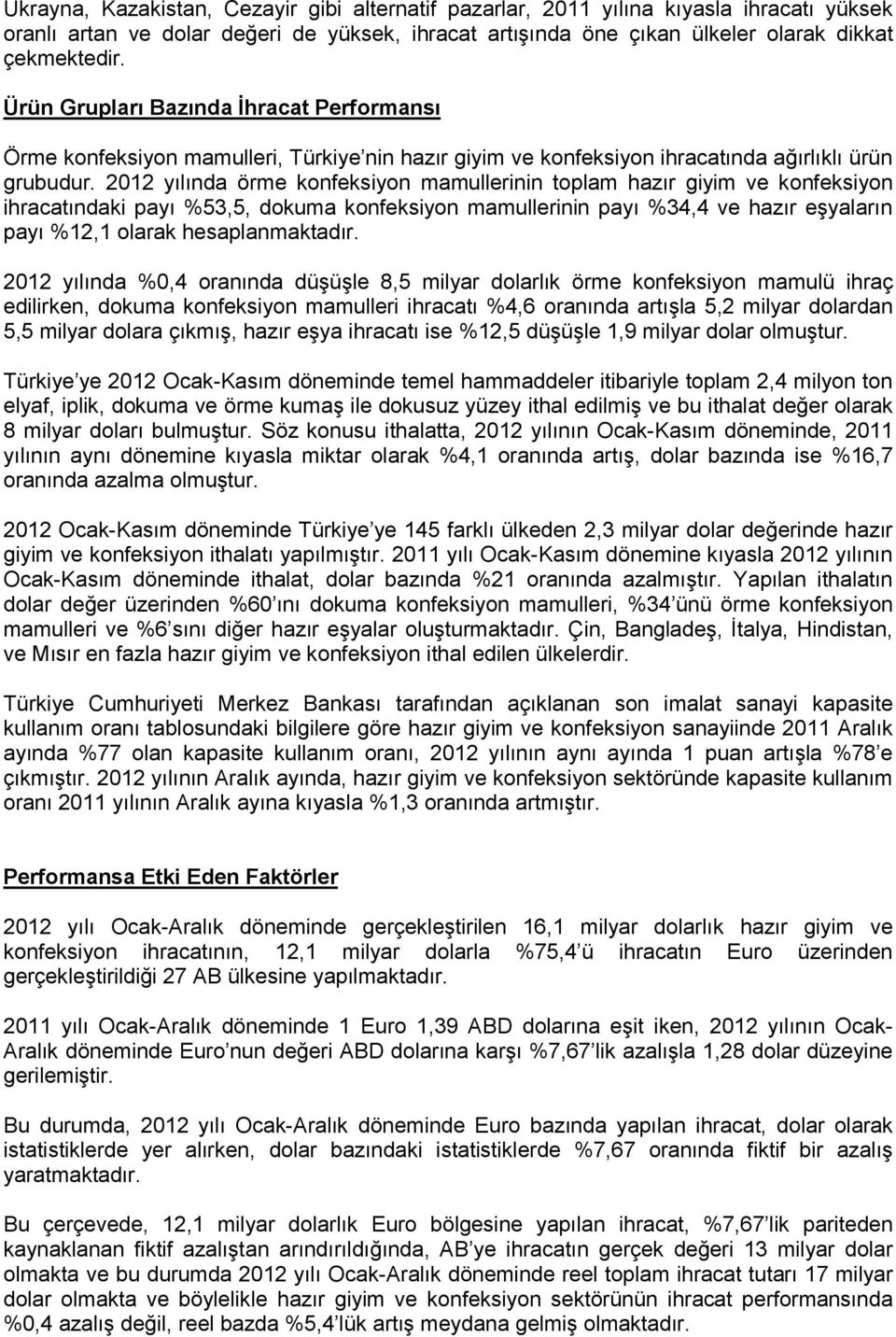 yılında örme konfeksiyon mamullerinin toplam hazır giyim ve konfeksiyon ihracatındaki payı %53,5, dokuma konfeksiyon mamullerinin payı %34,4 ve hazır eşyaların payı %12,1 olarak hesaplanmaktadır.