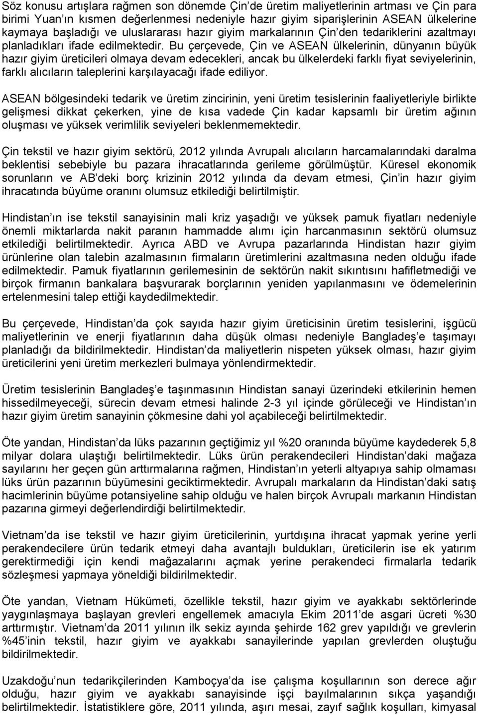 Bu çerçevede, Çin ve ASEAN ülkelerinin, dünyanın büyük hazır giyim üreticileri olmaya devam edecekleri, ancak bu ülkelerdeki farklı fiyat seviyelerinin, farklı alıcıların taleplerini karşılayacağı