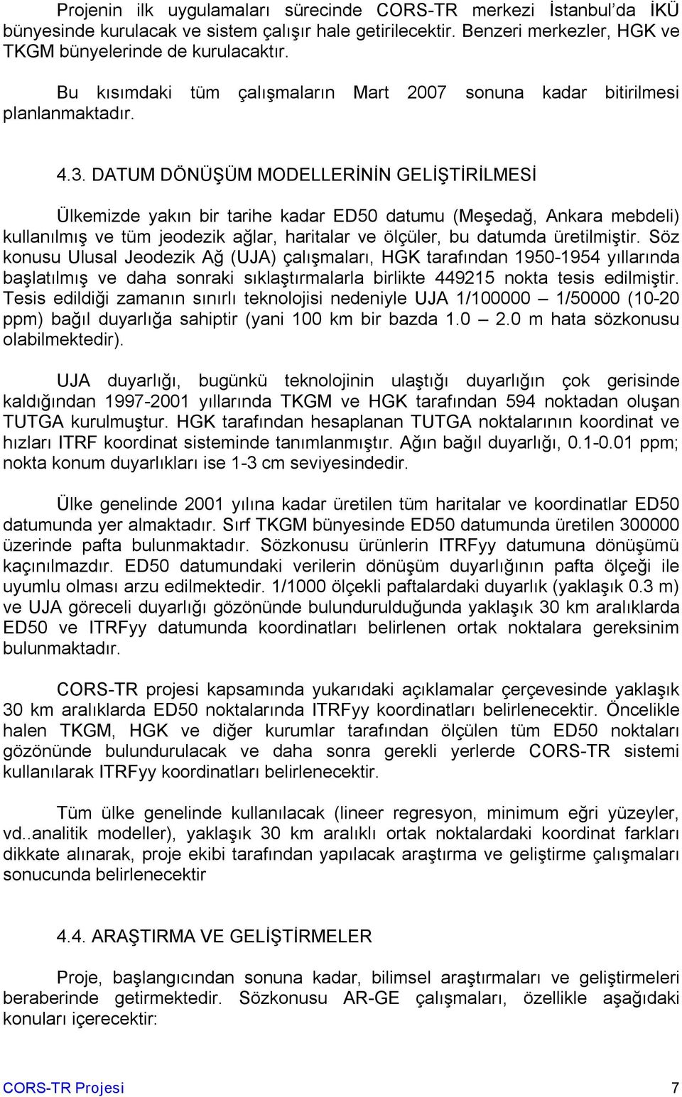 DATUM DÖNÜŞÜM MODELLERİNİN GELİŞTİRİLMESİ Ülkemizde yakın bir tarihe kadar ED50 datumu (Meşedağ, Ankara mebdeli) kullanılmış ve tüm jeodezik ağlar, haritalar ve ölçüler, bu datumda üretilmiştir.