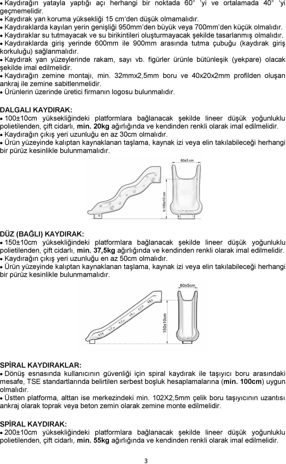 Kaydıraklarda giriģ yerinde 600mm ile 900mm arasında tutma çubuğu (kaydırak giriģ korkuluğu) sağlanmalıdır. Kaydırak yan yüzeylerinde rakam, sayı vb.