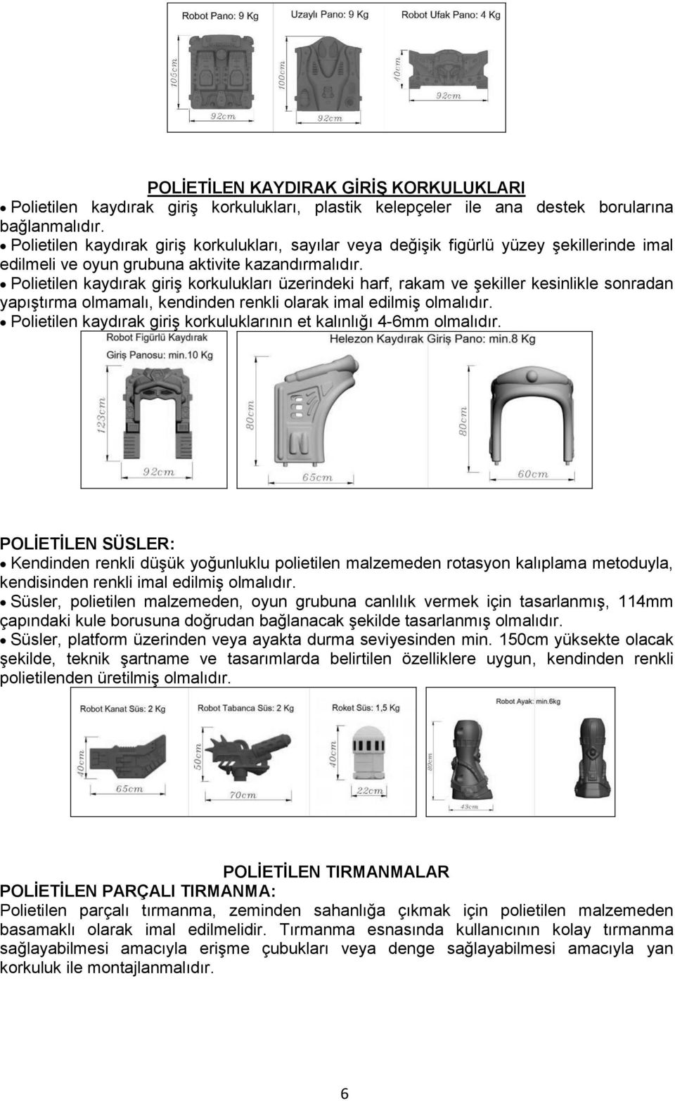 Polietilen kaydırak giriģ korkulukları üzerindeki harf, rakam ve Ģekiller kesinlikle sonradan yapıģtırma olmamalı, kendinden renkli olarak imal edilmiģ olmalıdır.