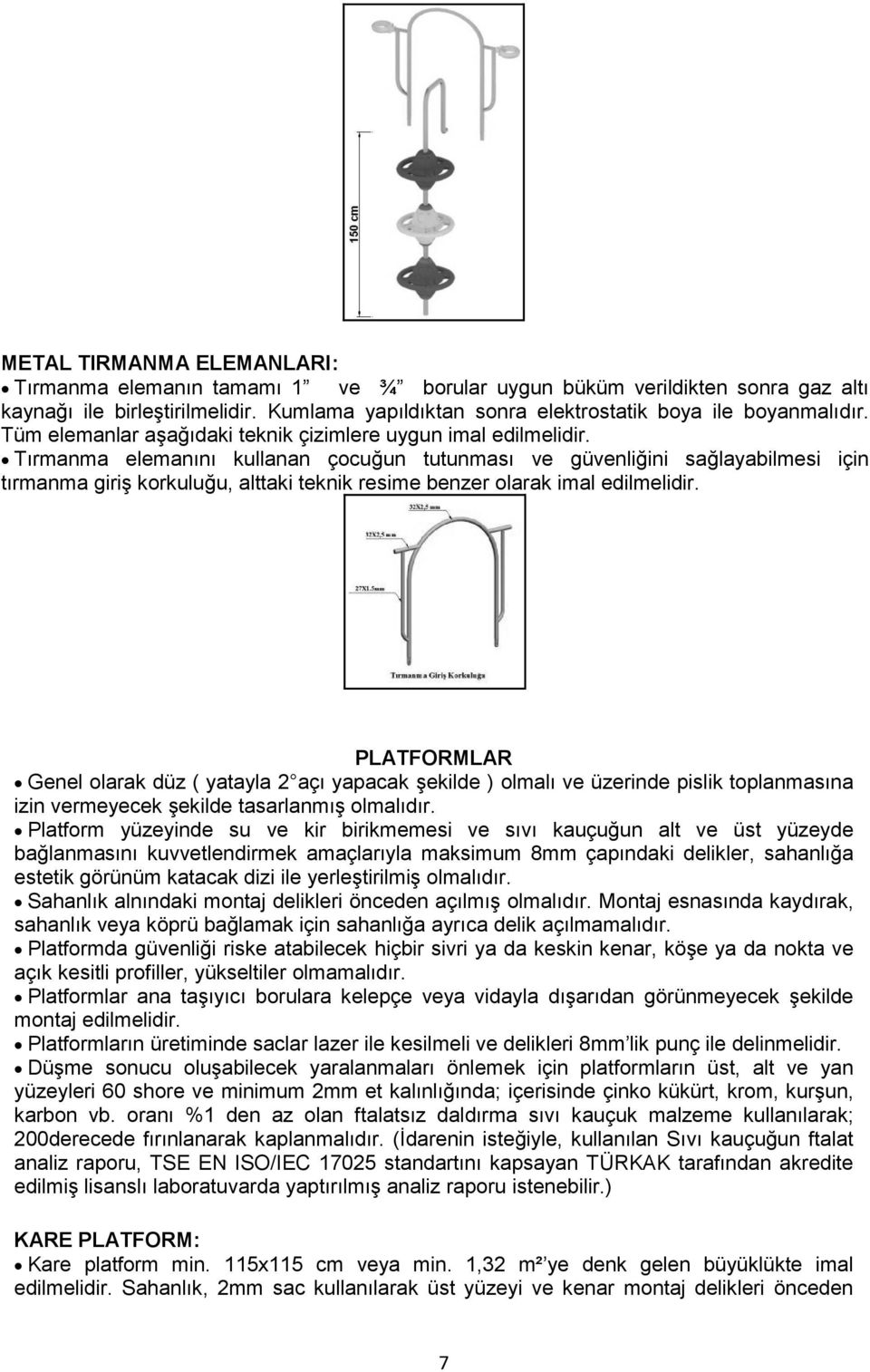 Tırmanma elemanını kullanan çocuğun tutunması ve güvenliğini sağlayabilmesi için tırmanma giriģ korkuluğu, alttaki teknik resime benzer olarak imal edilmelidir.