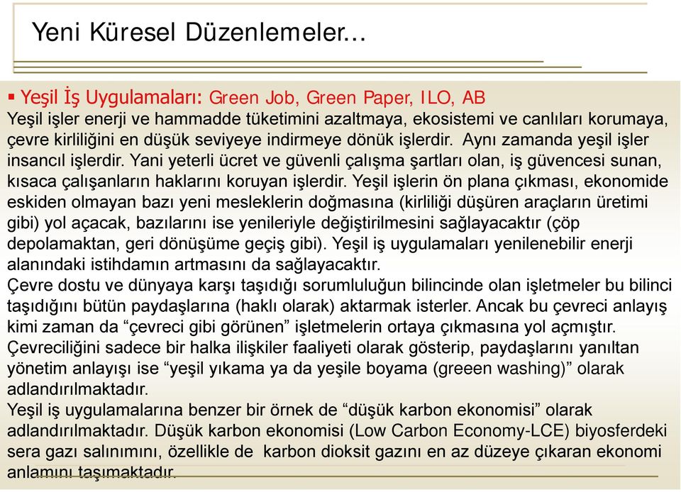 Yeşil işlerin ön plana çıkması, ekonomide eskiden olmayan bazı yeni mesleklerin doğmasına (kirliliği düşüren araçların üretimi gibi) yol açacak, bazılarını ise yenileriyle değiştirilmesini