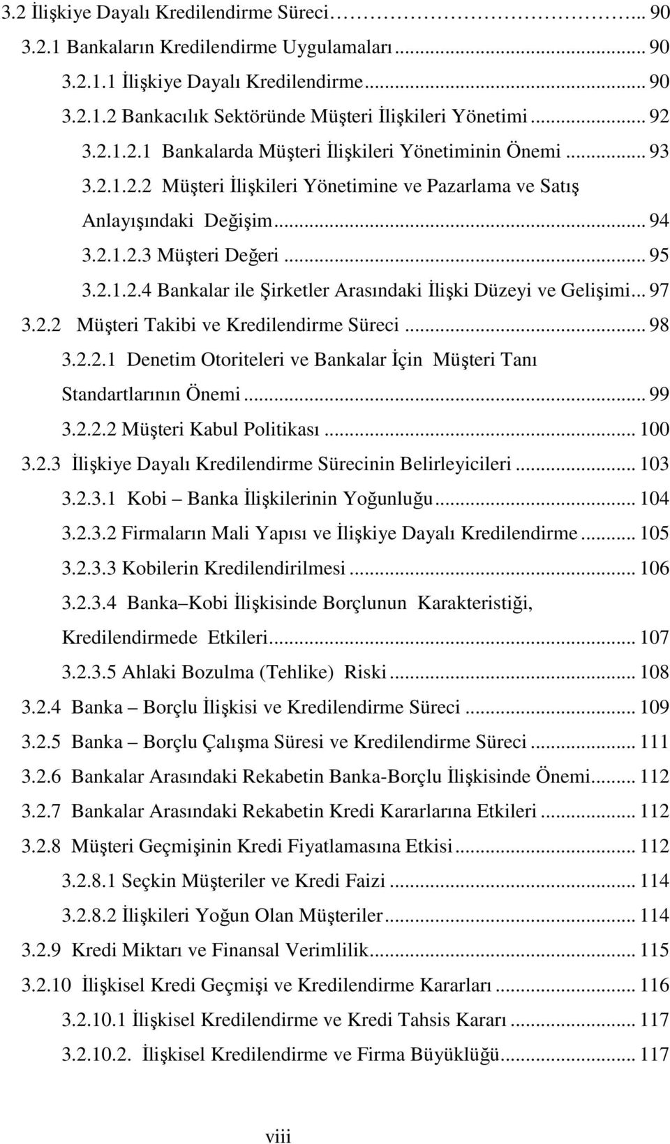 .. 97 3.2.2 Müşteri Takibi ve Kredilendirme Süreci... 98 3.2.2.1 Denetim Otoriteleri ve Bankalar İçin Müşteri Tanı Standartlarının Önemi... 99 3.2.2.2 Müşteri Kabul Politikası... 100 3.2.3 İlişkiye Dayalı Kredilendirme Sürecinin Belirleyicileri.