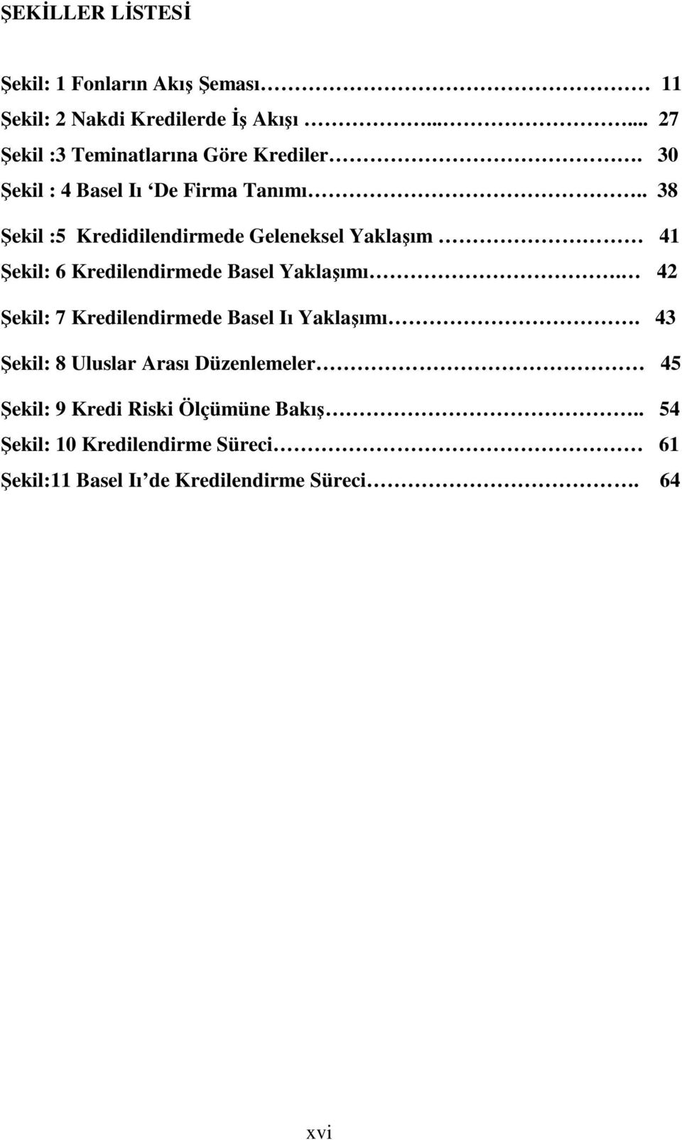 . 38 Şekil :5 Kredidilendirmede Geleneksel Yaklaşım 41 Şekil: 6 Kredilendirmede Basel Yaklaşımı.