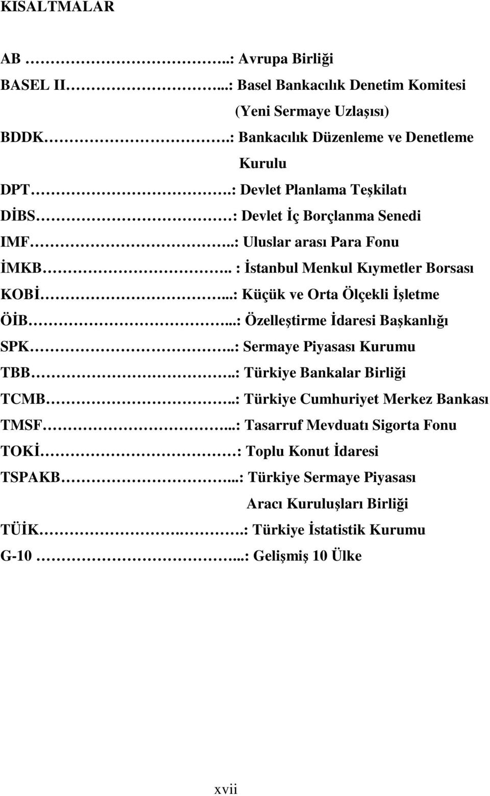 ..: Küçük ve Orta Ölçekli İşletme ÖİB...: Özelleştirme İdaresi Başkanlığı SPK..: Sermaye Piyasası Kurumu TBB..: Türkiye Bankalar Birliği TCMB.
