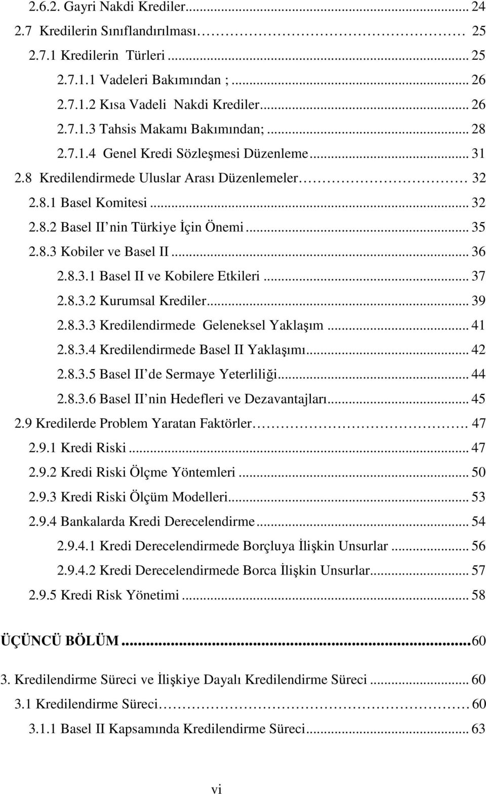 .. 36 2.8.3.1 Basel II ve Kobilere Etkileri... 37 2.8.3.2 Kurumsal Krediler... 39 2.8.3.3 Kredilendirmede Geleneksel Yaklaşım... 41 2.8.3.4 Kredilendirmede Basel II Yaklaşımı... 42 2.8.3.5 Basel II de Sermaye Yeterliliği.