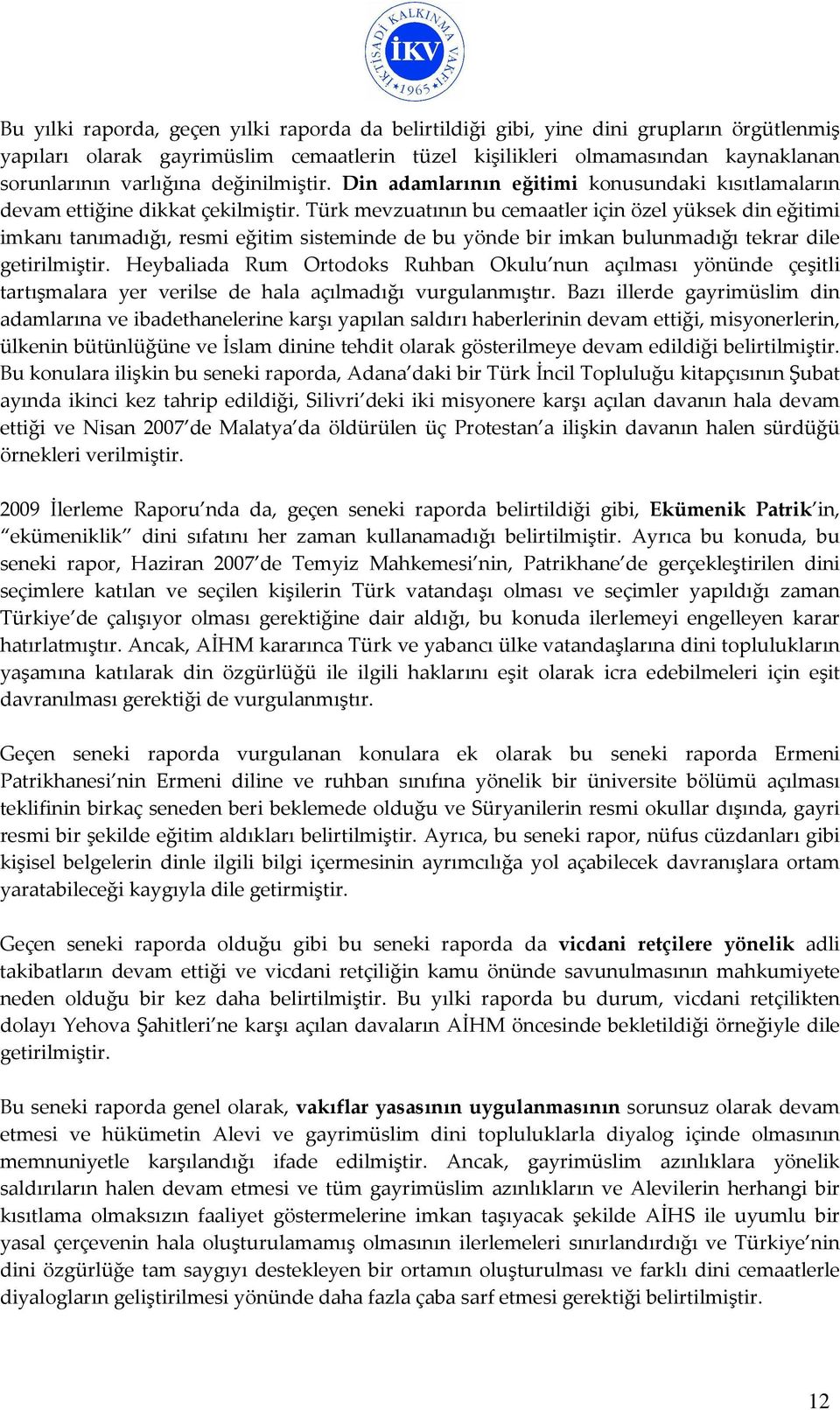 Türk mevzuatının bu cemaatler için özel yüksek din eğitimi imkanı tanımadığı, resmi eğitim sisteminde de bu yönde bir imkan bulunmadığı tekrar dile getirilmiştir.