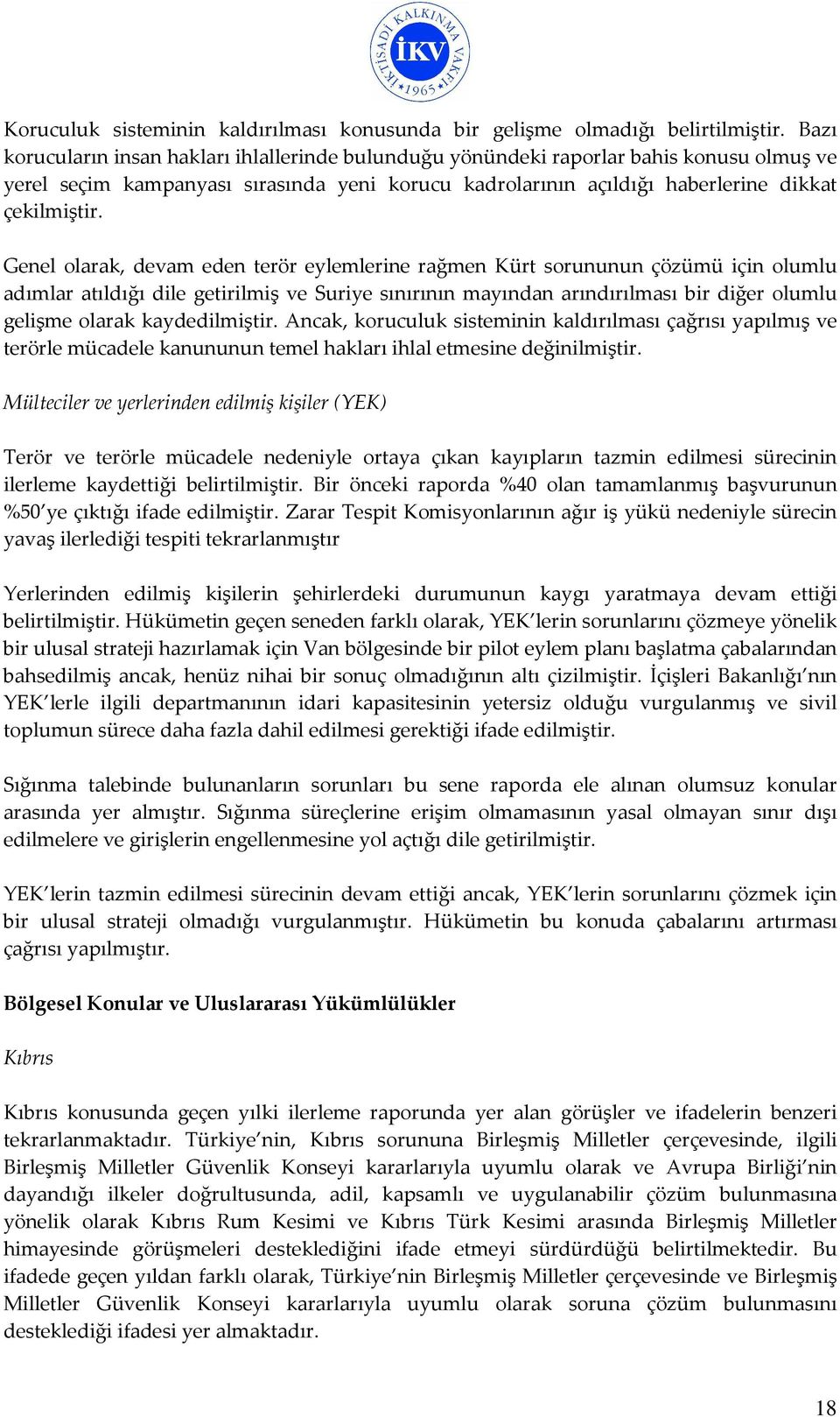 Genel olarak, devam eden terör eylemlerine rağmen Kürt sorununun çözümü için olumlu adımlar atıldığı dile getirilmiş ve Suriye sınırının mayından arındırılması bir diğer olumlu gelişme olarak