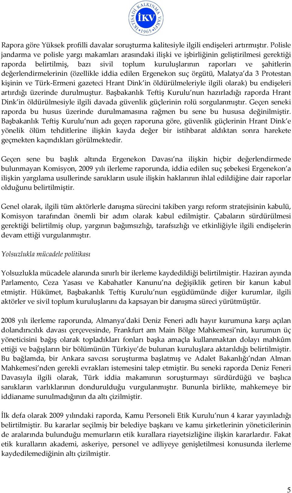 değerlendirmelerinin (özellikle iddia edilen Ergenekon suç örgütü, Malatya da 3 Protestan kişinin ve Türk-Ermeni gazeteci Hrant Dink in öldürülmeleriyle ilgili olarak) bu endişeleri artırdığı