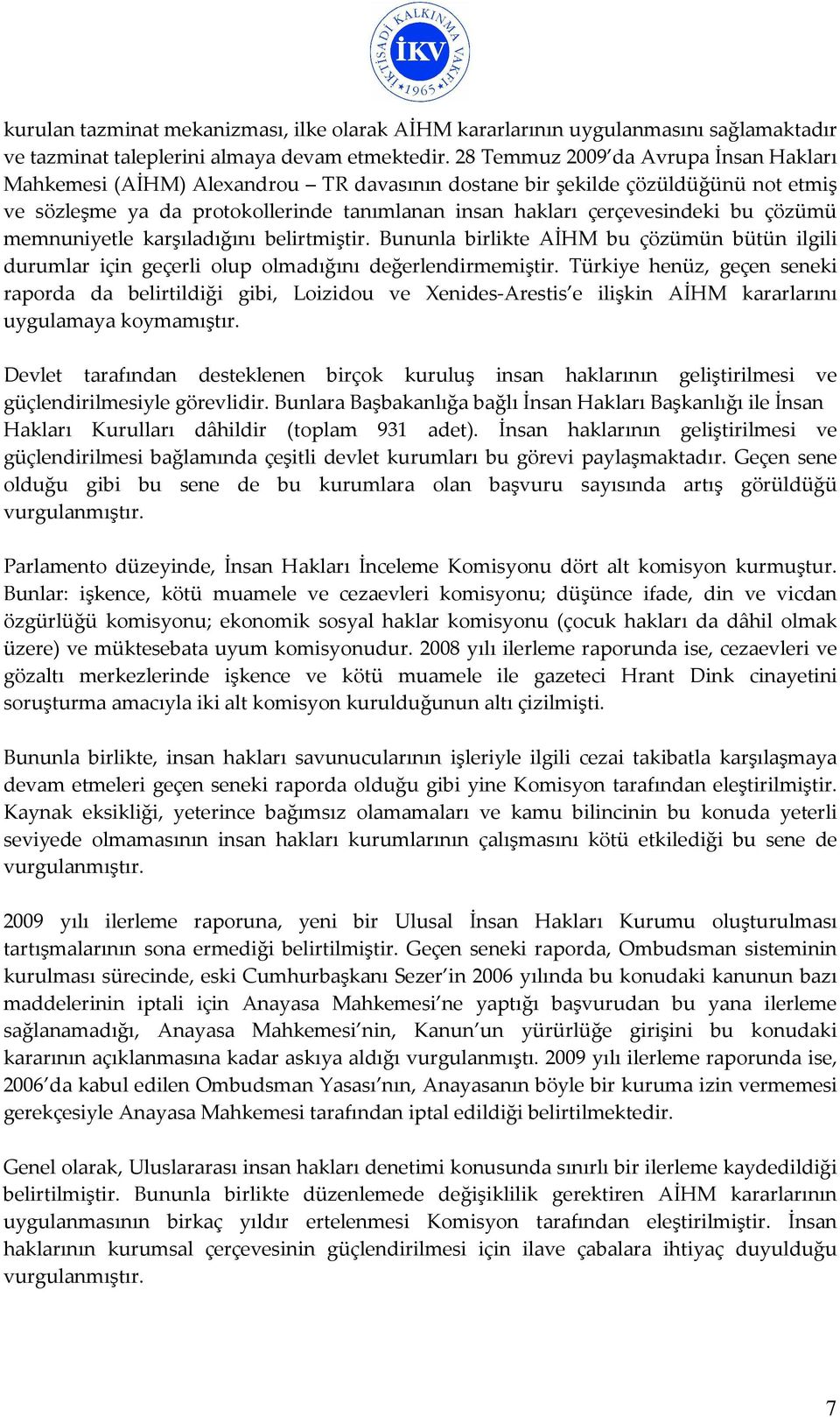 çözümü memnuniyetle karşıladığını belirtmiştir. Bununla birlikte AİHM bu çözümün bütün ilgili durumlar için geçerli olup olmadığını değerlendirmemiştir.