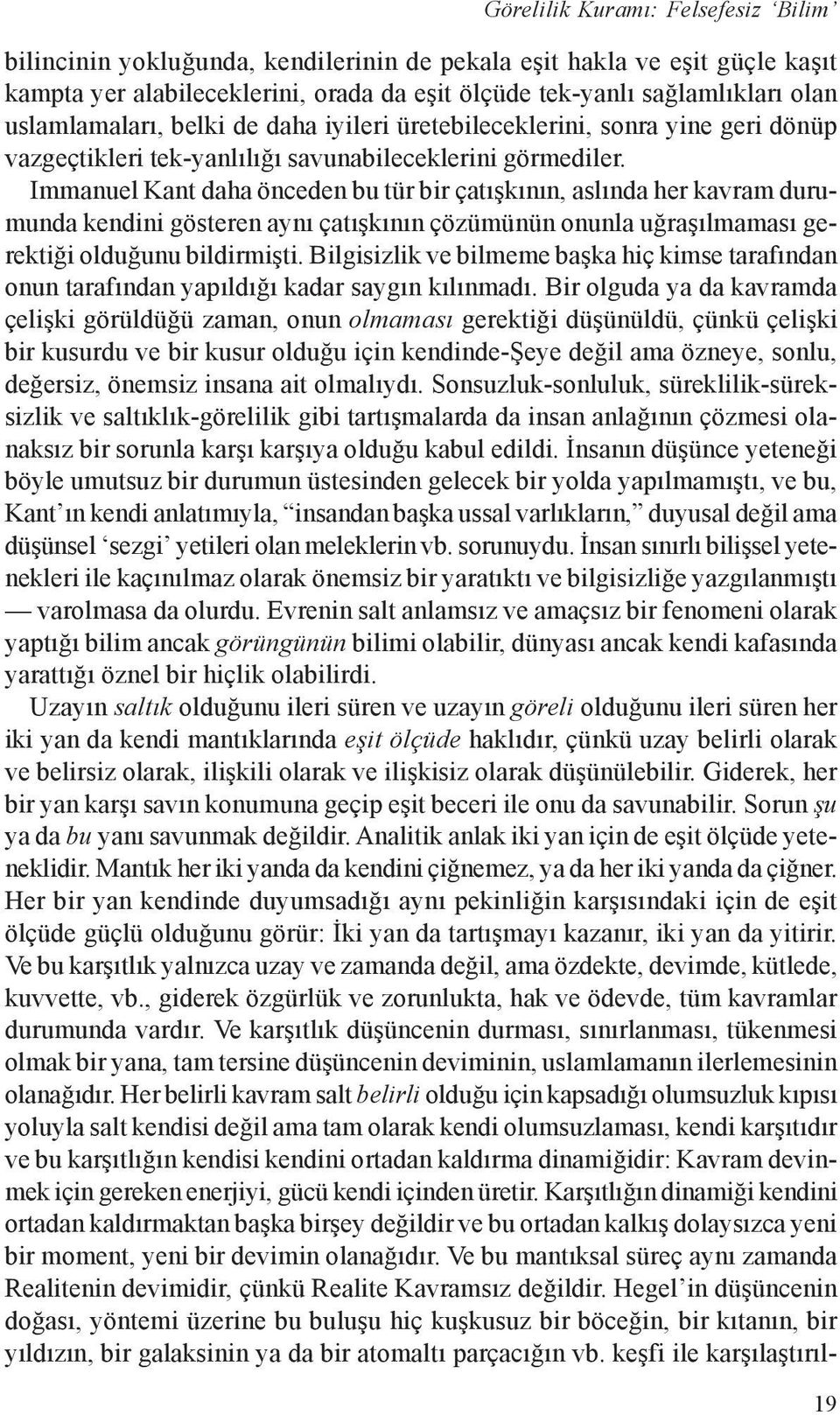 Immanuel Kant daha önceden bu tür bir çatýþkýnýn, aslýnda her kavram durumunda kendini gösteren ayný çatýþkýnýn çözümünün onunla uðraþýlmamasý gerektiði olduðunu bildirmiþti.