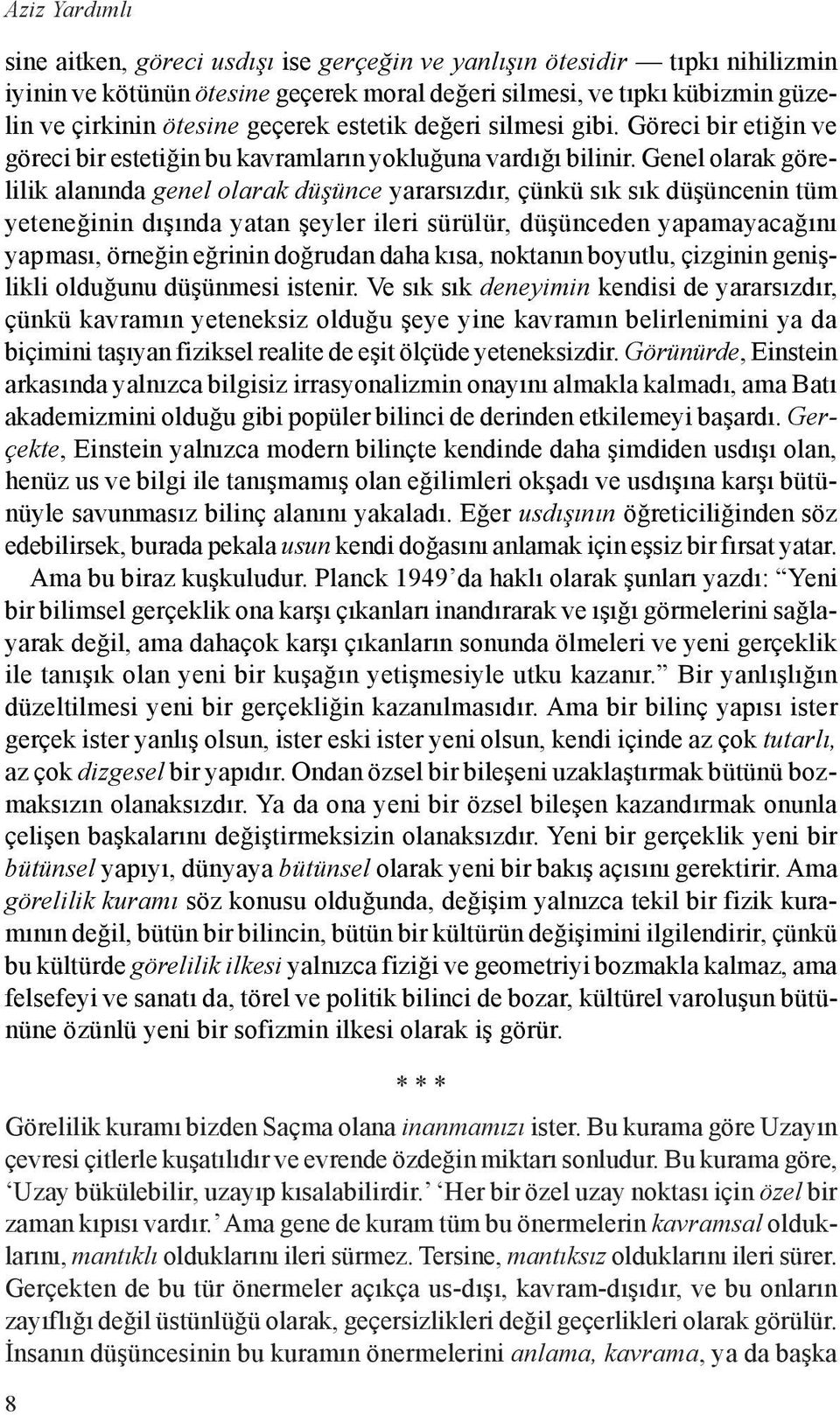 Genel olarak görelilik alanýnda genel olarak düþünce yararsýzdýr, çünkü sýk sýk düþüncenin tüm yeteneðinin dýþýnda yatan þeyler ileri sürülür, düþünceden yapamayacaðýný yapmasý, örneðin eðrinin