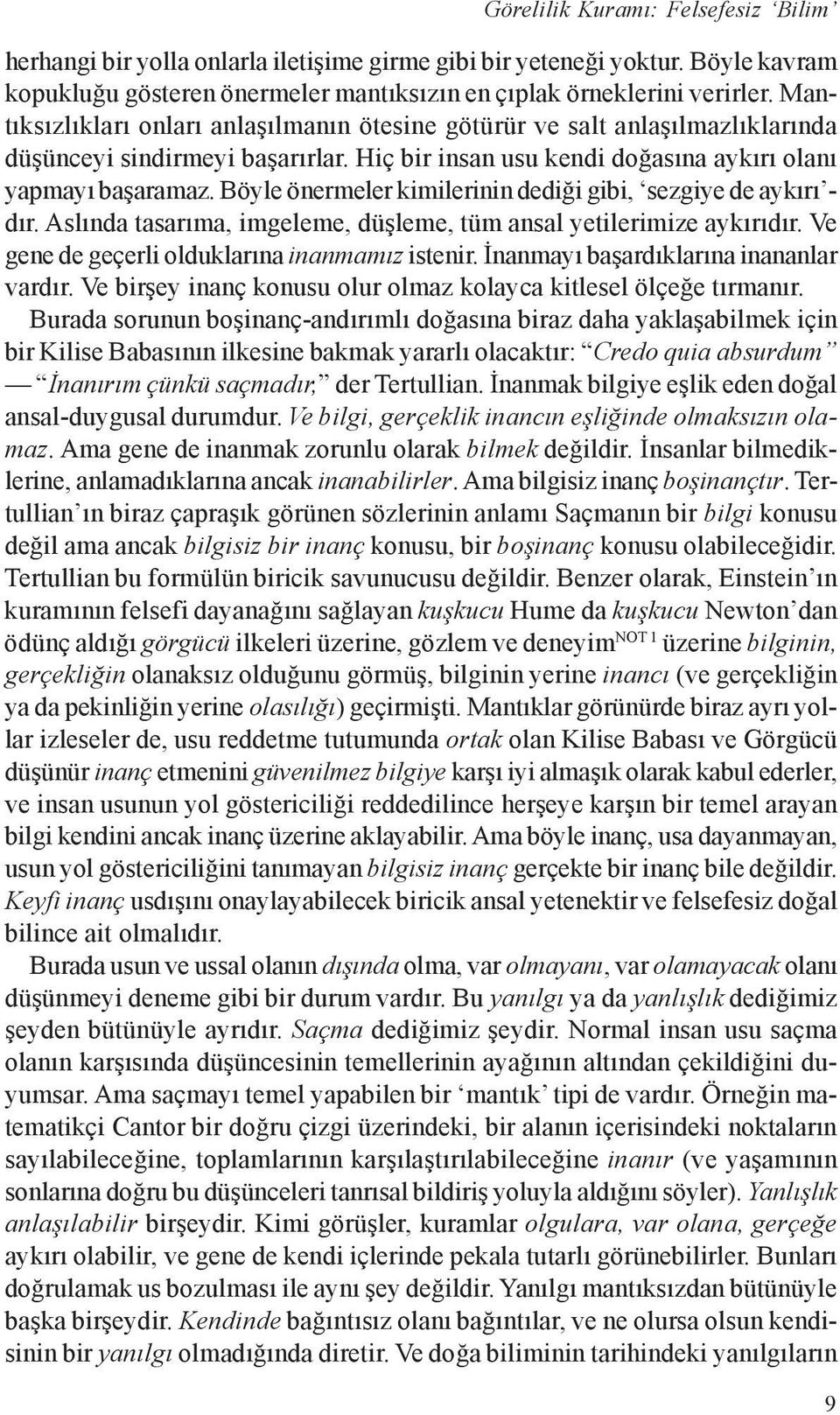 Böyle önermeler kimilerinin dediði gibi, sezgiye de aykýrý - dýr. Aslýnda tasarýma, imgeleme, düþleme, tüm ansal yetilerimize aykýrýdýr. Ve gene de geçerli olduklarýna inanmamýz istenir.