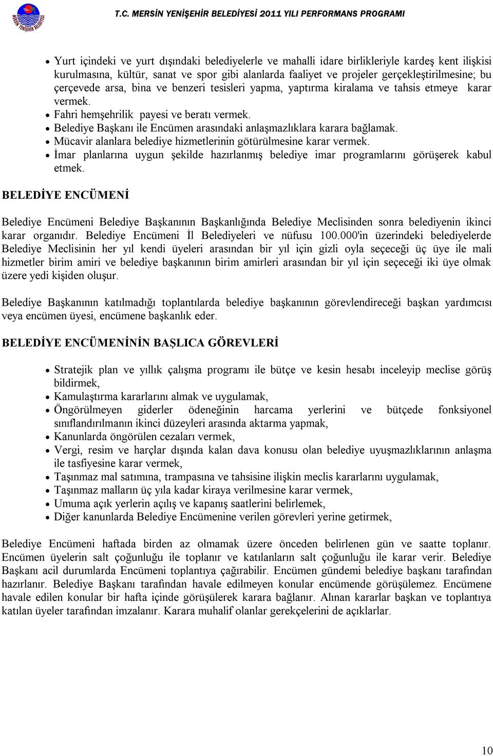 Belediye Başkanı ile Encümen arasındaki anlaşmazlıklara karara bağlamak. Mücavir alanlara belediye hizmetlerinin götürülmesine karar vermek.