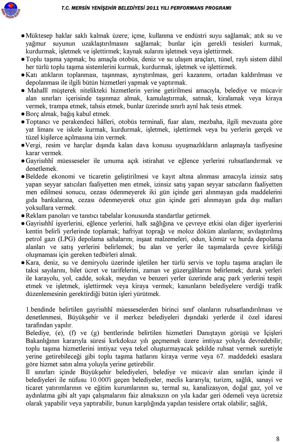 Toplu taşıma yapmak; bu amaçla otobüs, deniz ve su ulaşım araçları, tünel, raylı sistem dâhil her türlü toplu taşıma sistemlerini kurmak, kurdurmak, işletmek ve işlettirmek.