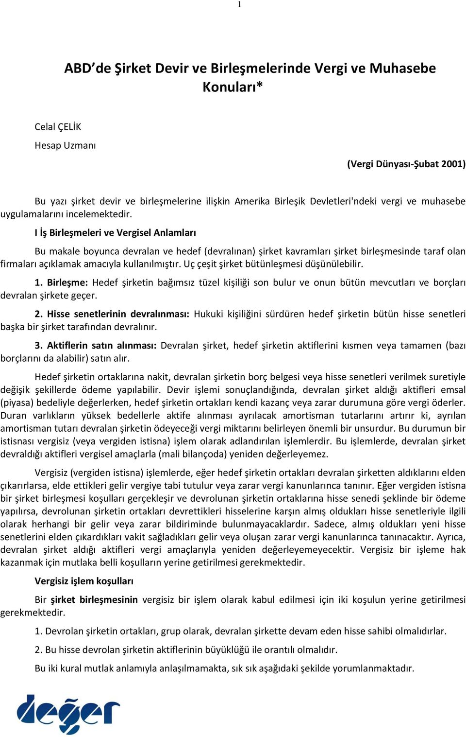 I İş Birleşmeleri ve Vergisel Anlamları Bu makale boyunca devralan ve hedef (devralınan) şirket kavramları şirket birleşmesinde taraf olan firmaları açıklamak amacıyla kullanılmıştır.