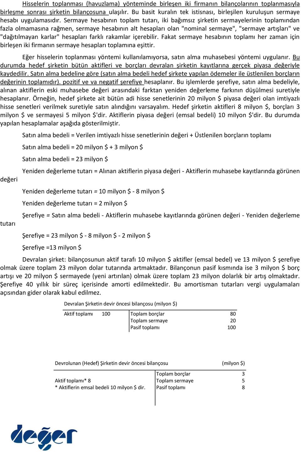 Sermaye hesabının toplam tutarı, iki bağımsız şirketin sermayelerinin toplamından fazla olmamasına rağmen, sermaye hesabının alt hesapları olan "nominal sermaye", "sermaye artışları" ve "dağıtılmayan