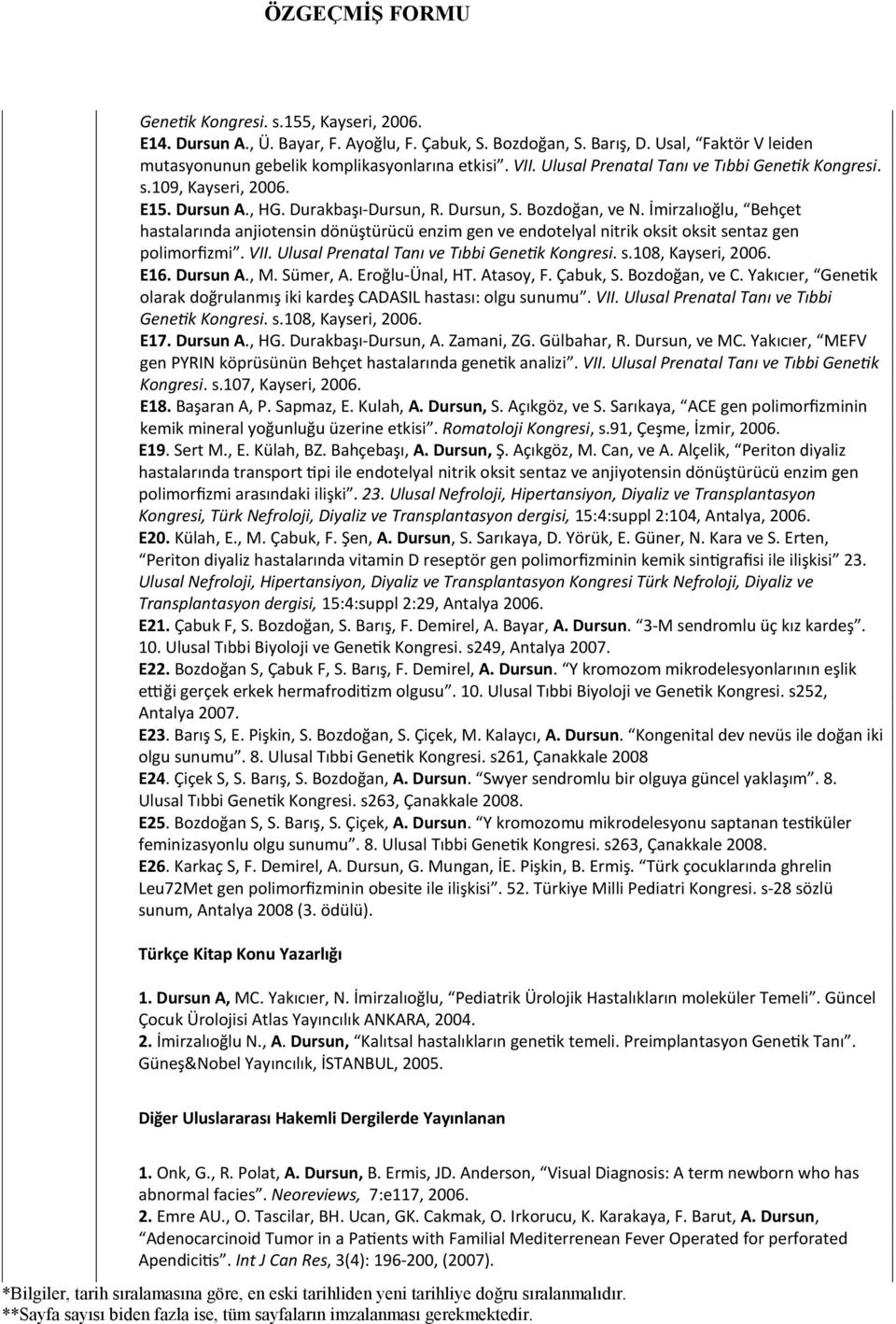İmirzalıoğlu, Behçet hastalarında anjiotensin dönüştürücü enzim gen ve endotelyal nitrik oksit oksit sentaz gen polimorfizmi. VII. Ulusal Prenatal Tanı ve Tıbbi Genetik Kongresi. s.108, Kayseri, 2006.