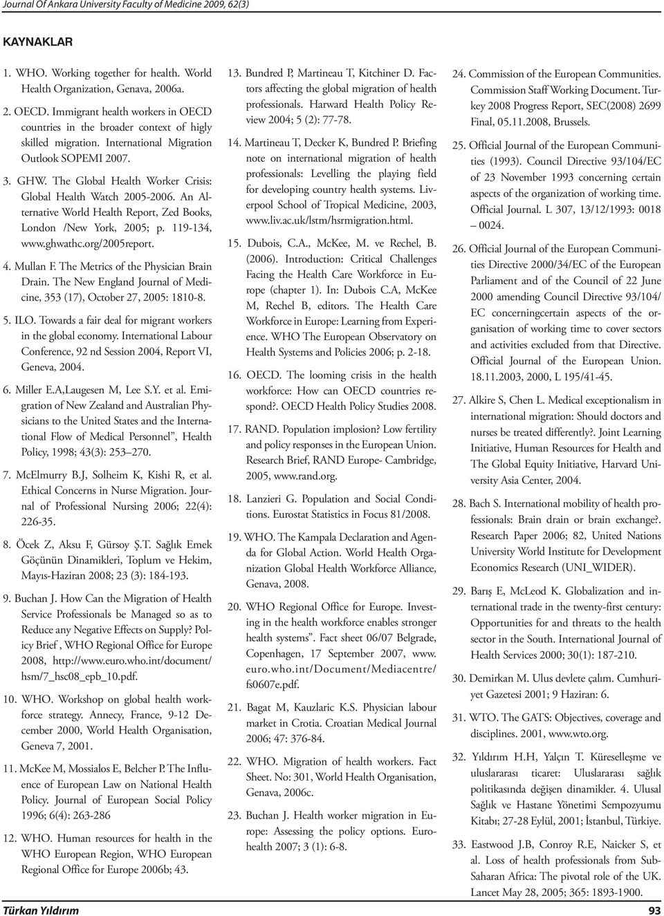 The Global Health Worker Crisis: Global Health Watch 2005-2006. An Alternative World Health Report, Zed Books, London /New York, 2005; p. 119-134, www.ghwathc.org/2005report. 4. Mullan F.