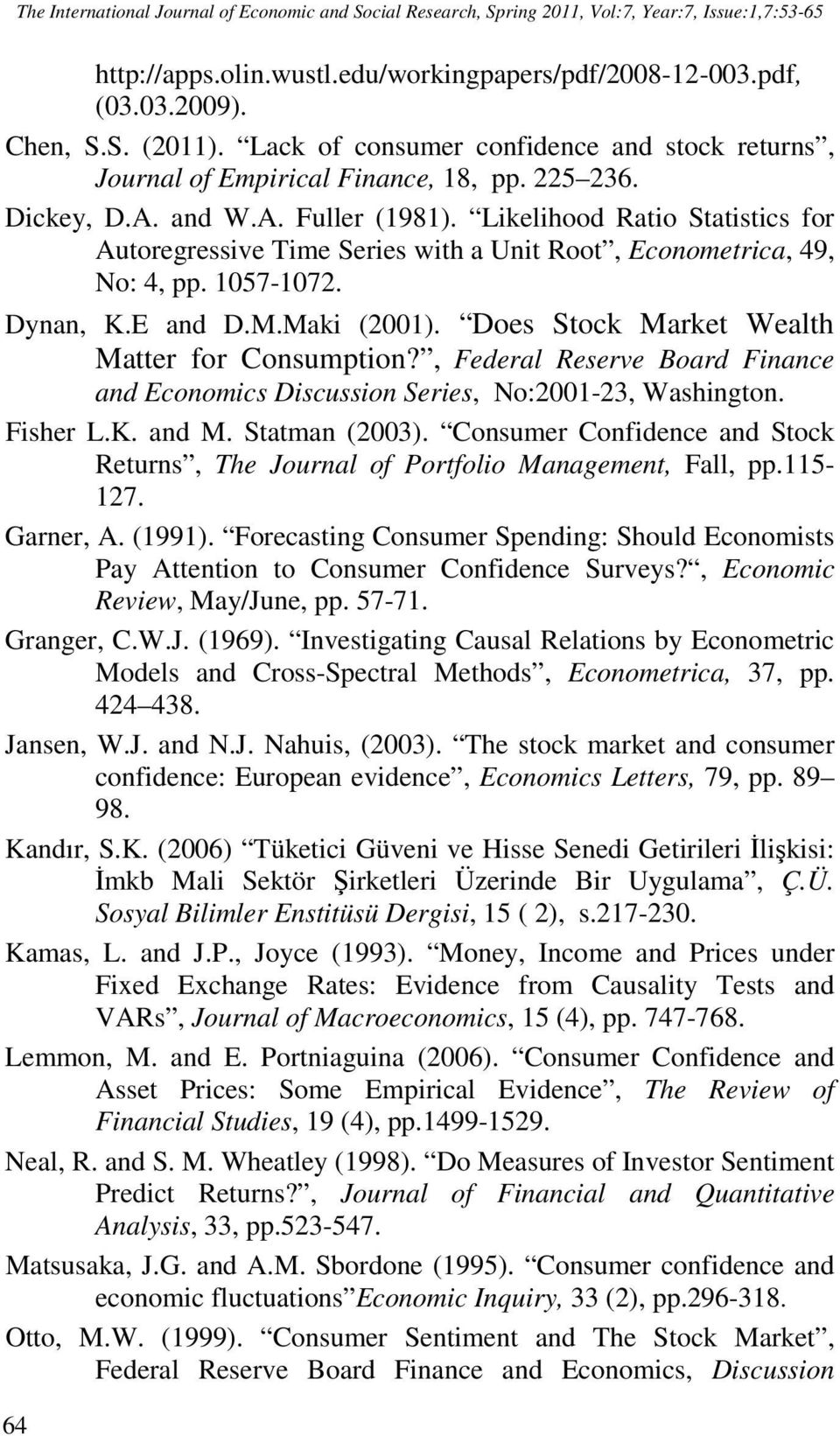 Likelihood Raio Saisics for Auoregressive Time Series wih a Uni Roo, Economerica, 49, No: 4, pp. 057-072. Dynan, K.E and D.M.Maki (200). Does Sock Marke Wealh Maer for Consumpion?