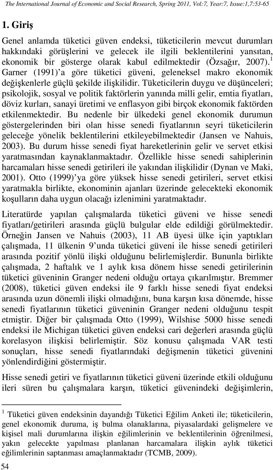 Garner (99) a göre ükeici güveni, geleneksel makro ekonomik değişkenlerle güçlü şekilde ilişkilidir.