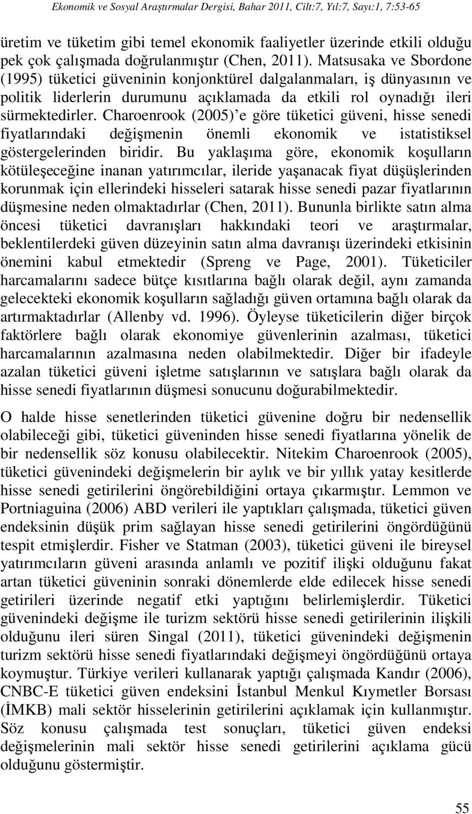 Charoenrook (2005) e göre ükeici güveni, hisse senedi fiyalarındaki değişmenin önemli ekonomik ve isaisiksel gösergelerinden biridir.