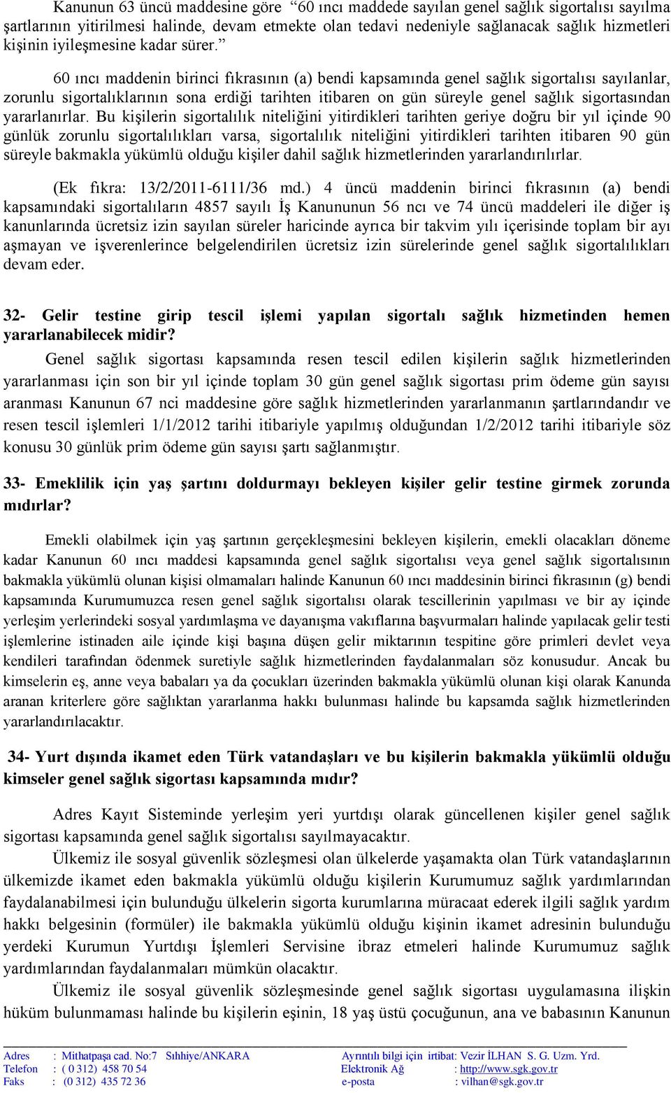 60 ıncı maddenin birinci fıkrasının (a) bendi kapsamında genel sağlık sigortalısı sayılanlar, zorunlu sigortalıklarının sona erdiği tarihten itibaren on gün süreyle genel sağlık sigortasından