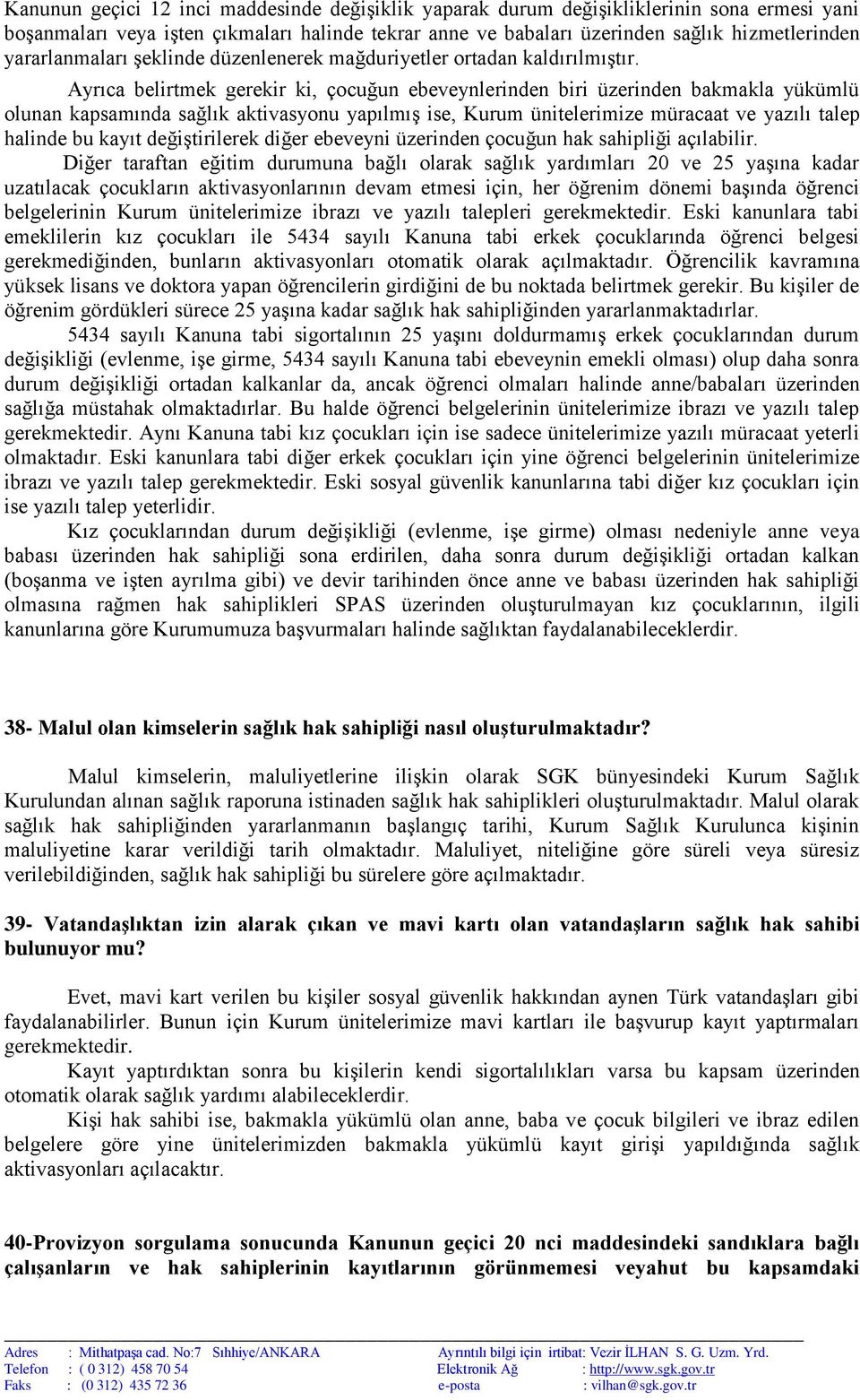 Ayrıca belirtmek gerekir ki, çocuğun ebeveynlerinden biri üzerinden bakmakla yükümlü olunan kapsamında sağlık aktivasyonu yapılmış ise, Kurum ünitelerimize müracaat ve yazılı talep halinde bu kayıt