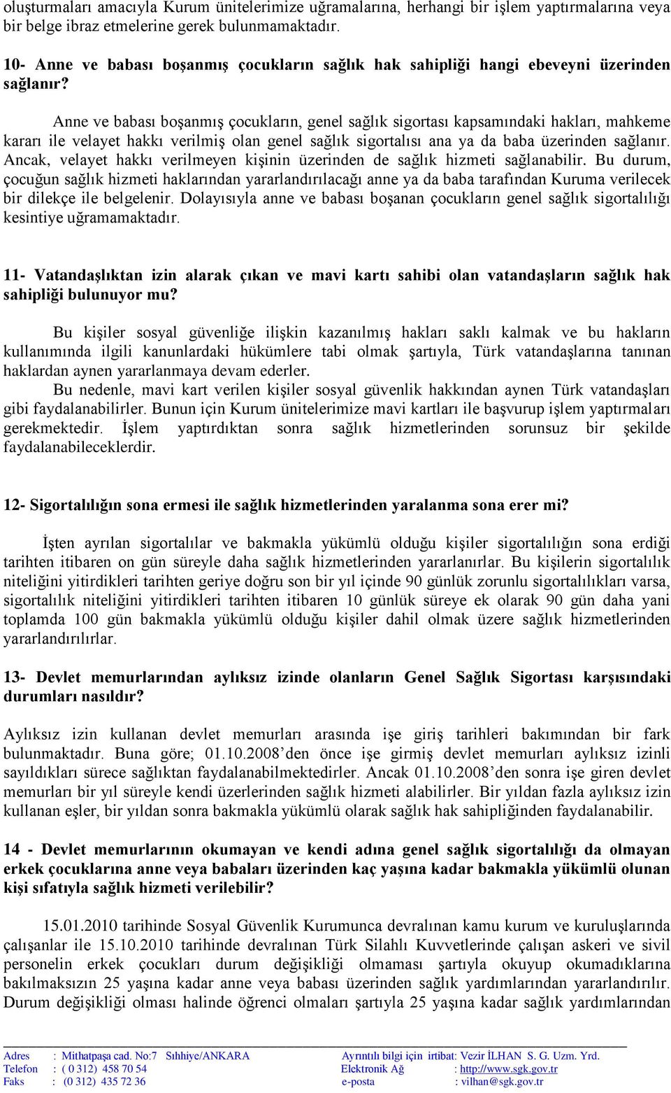 Anne ve babası boşanmış çocukların, genel sağlık sigortası kapsamındaki hakları, mahkeme kararı ile velayet hakkı verilmiş olan genel sağlık sigortalısı ana ya da baba üzerinden sağlanır.