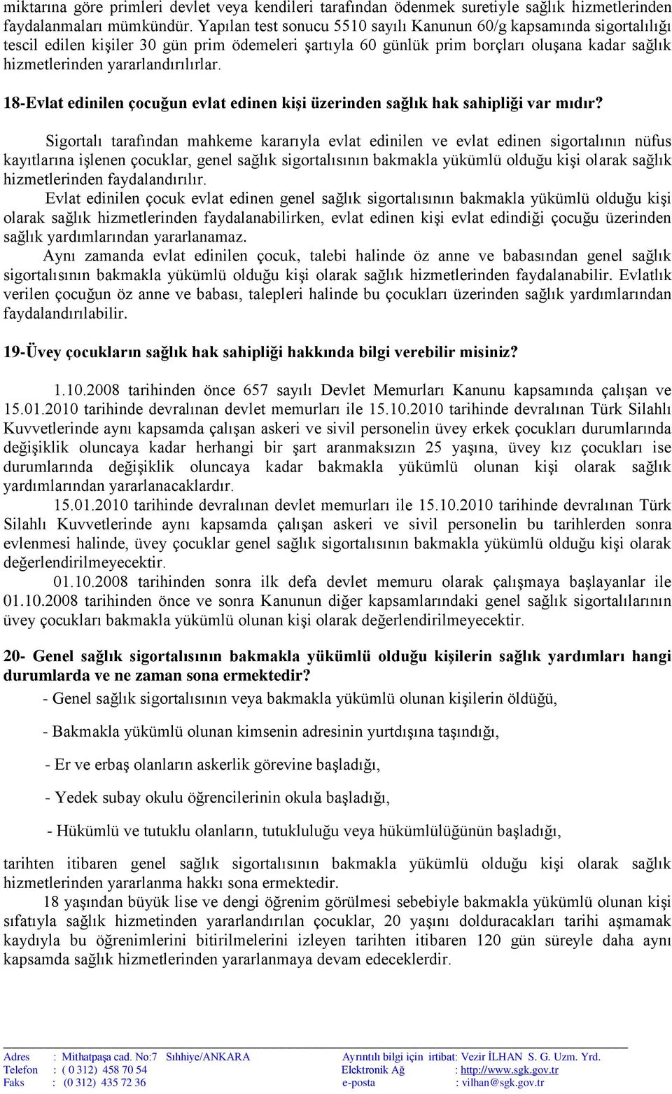 yararlandırılırlar. 18-Evlat edinilen çocuğun evlat edinen kişi üzerinden sağlık hak sahipliği var mıdır?