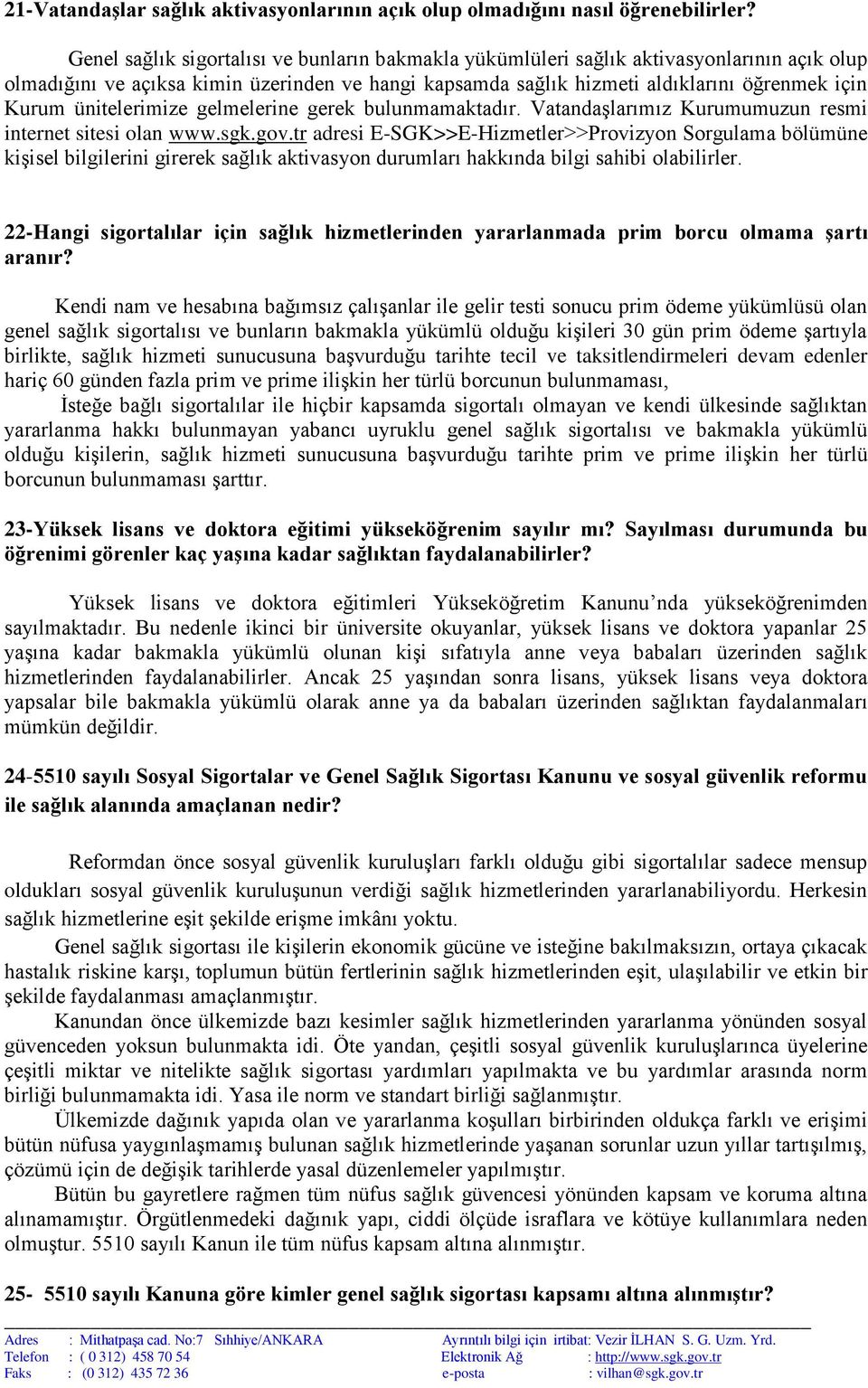 ünitelerimize gelmelerine gerek bulunmamaktadır. Vatandaşlarımız Kurumumuzun resmi internet sitesi olan www.sgk.gov.