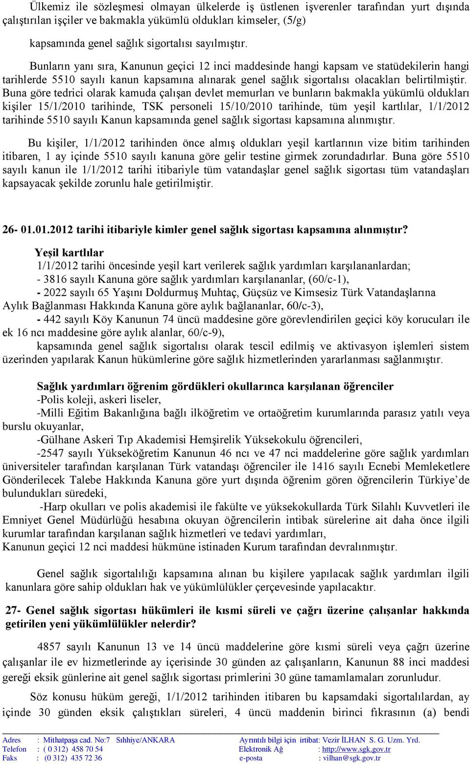 Bunların yanı sıra, Kanunun geçici 12 inci maddesinde hangi kapsam ve statüdekilerin hangi tarihlerde 5510 sayılı kanun kapsamına alınarak genel sağlık sigortalısı olacakları belirtilmiştir.