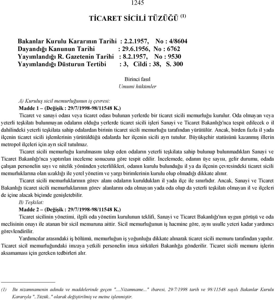 ) Ticaret ve sanayi odası veya ticaret odası bulunan yerlerde bir ticaret sicili memurluğu kurulur.