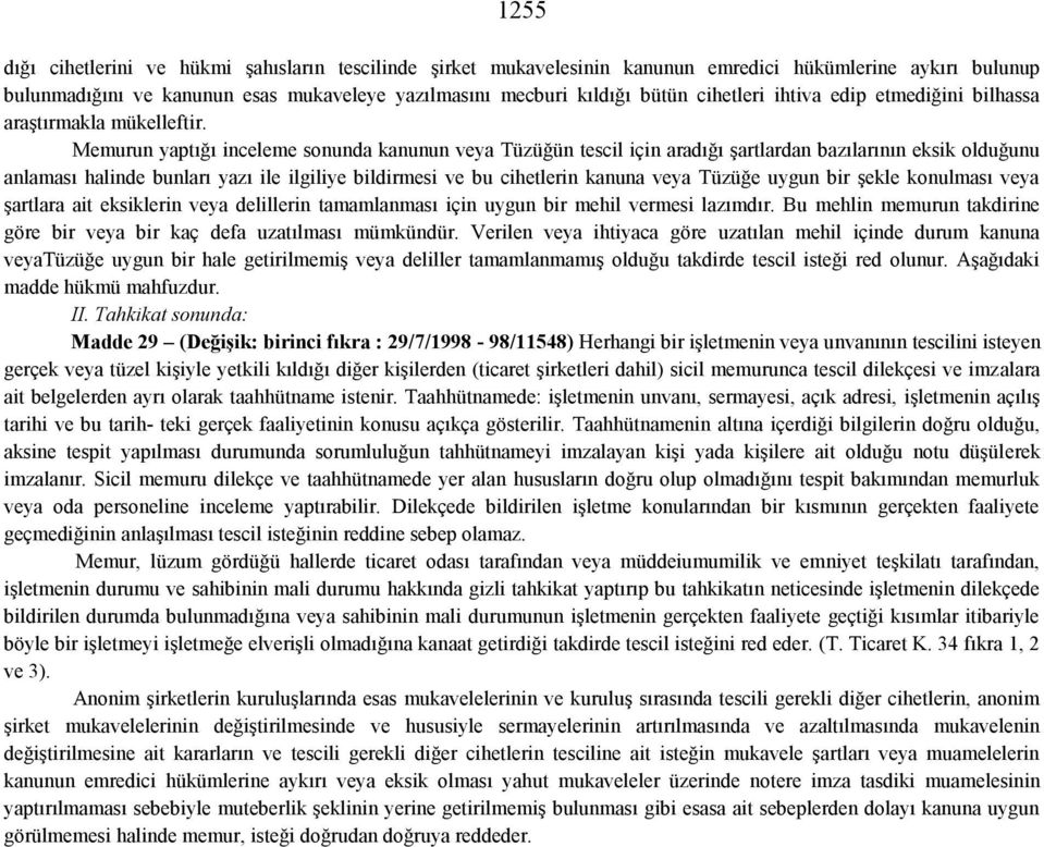 Memurun yaptığı inceleme sonunda kanunun veya Tüzüğün tescil için aradığı şartlardan bazılarının eksik olduğunu anlaması halinde bunları yazı ile ilgiliye bildirmesi ve bu cihetlerin kanuna veya