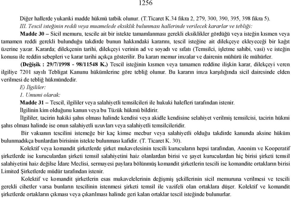 kısmen veya tamamen reddi gerekli bulunduğu takdirde bunun hakkındaki kararını, tescil isteğine ait dilekçeye ekleyeceği bir kağıt üzerine yazar.