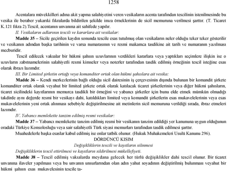 Vesikaların adlarının tescili ve kararlara ait vesikalar: Madde 35 Sicile geçirilen kaydın sonunda tescile esas tutulmuş olan vesikaların neler olduğu teker teker gösterilir ve vesikanın adından