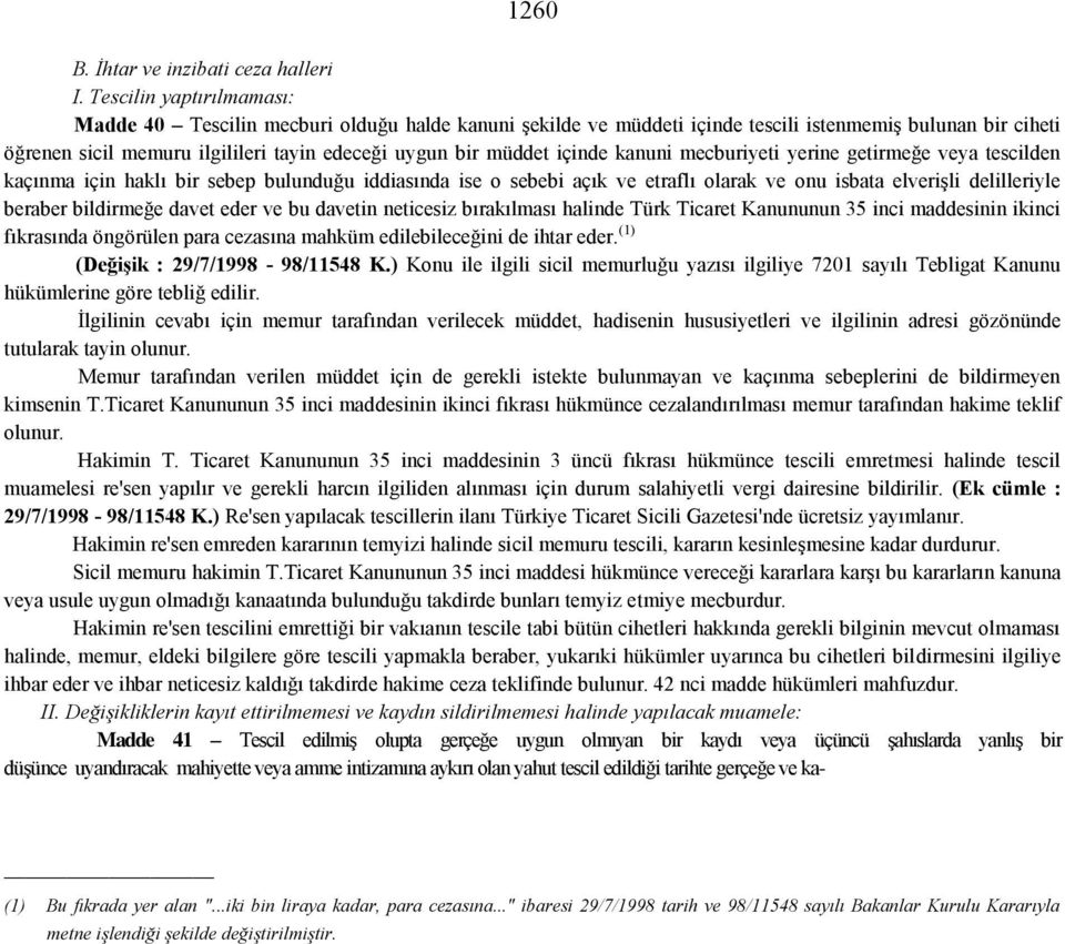 içinde kanuni mecburiyeti yerine getirmeğe veya tescilden kaçınma için haklı bir sebep bulunduğu iddiasında ise o sebebi açık ve etraflı olarak ve onu isbata elverişli delilleriyle beraber bildirmeğe