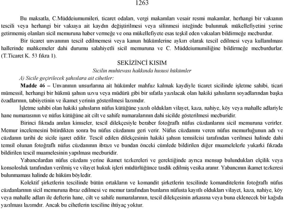 mükellefiyetini yerine getirmemiş olanları sicil memuruna haber vermeğe ve ona mükellefiyete esas teşkil eden vakıaları bildirmeğe mecburdur.