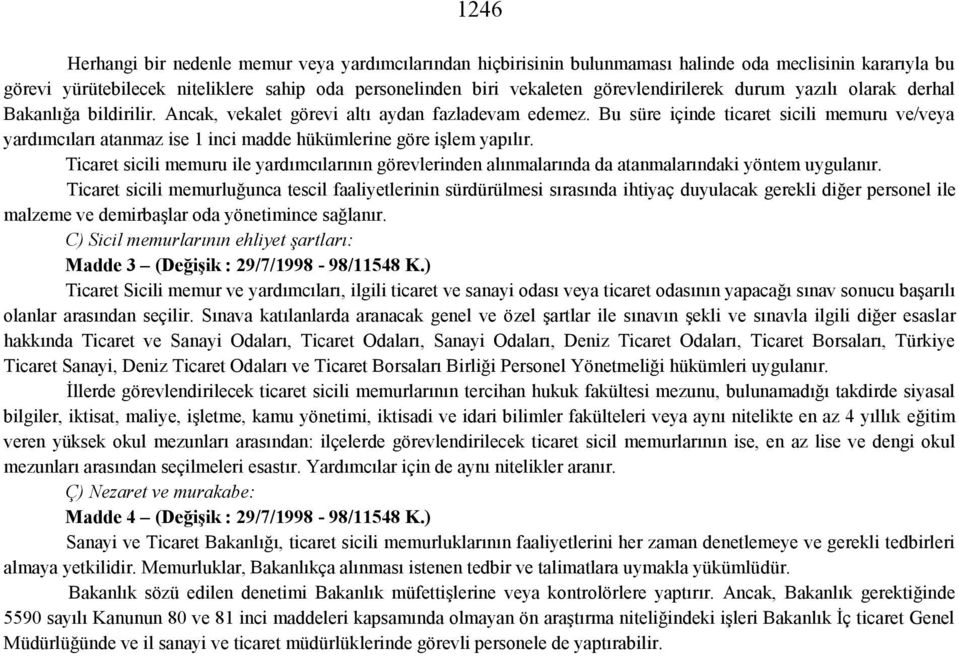 Bu süre içinde ticaret sicili memuru ve/veya yardımcıları atanmaz ise 1 inci madde hükümlerine göre işlem yapılır.