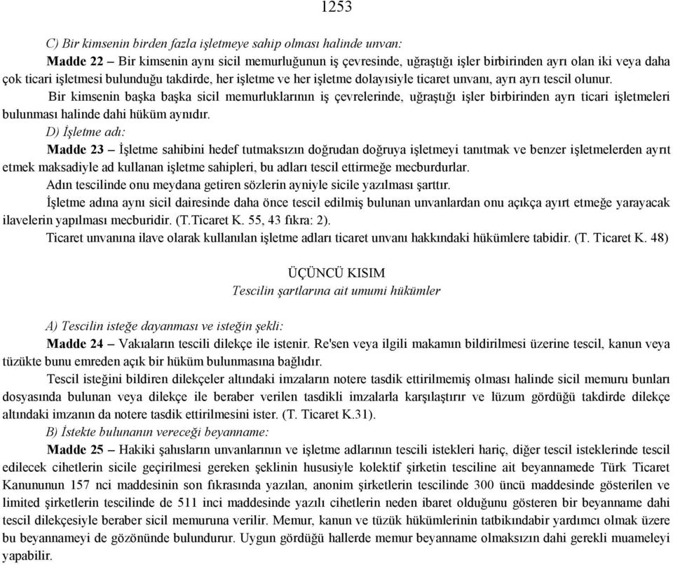 Bir kimsenin başka başka sicil memurluklarının iş çevrelerinde, uğraştığı işler birbirinden ayrı ticari işletmeleri bulunması halinde dahi hüküm aynıdır.