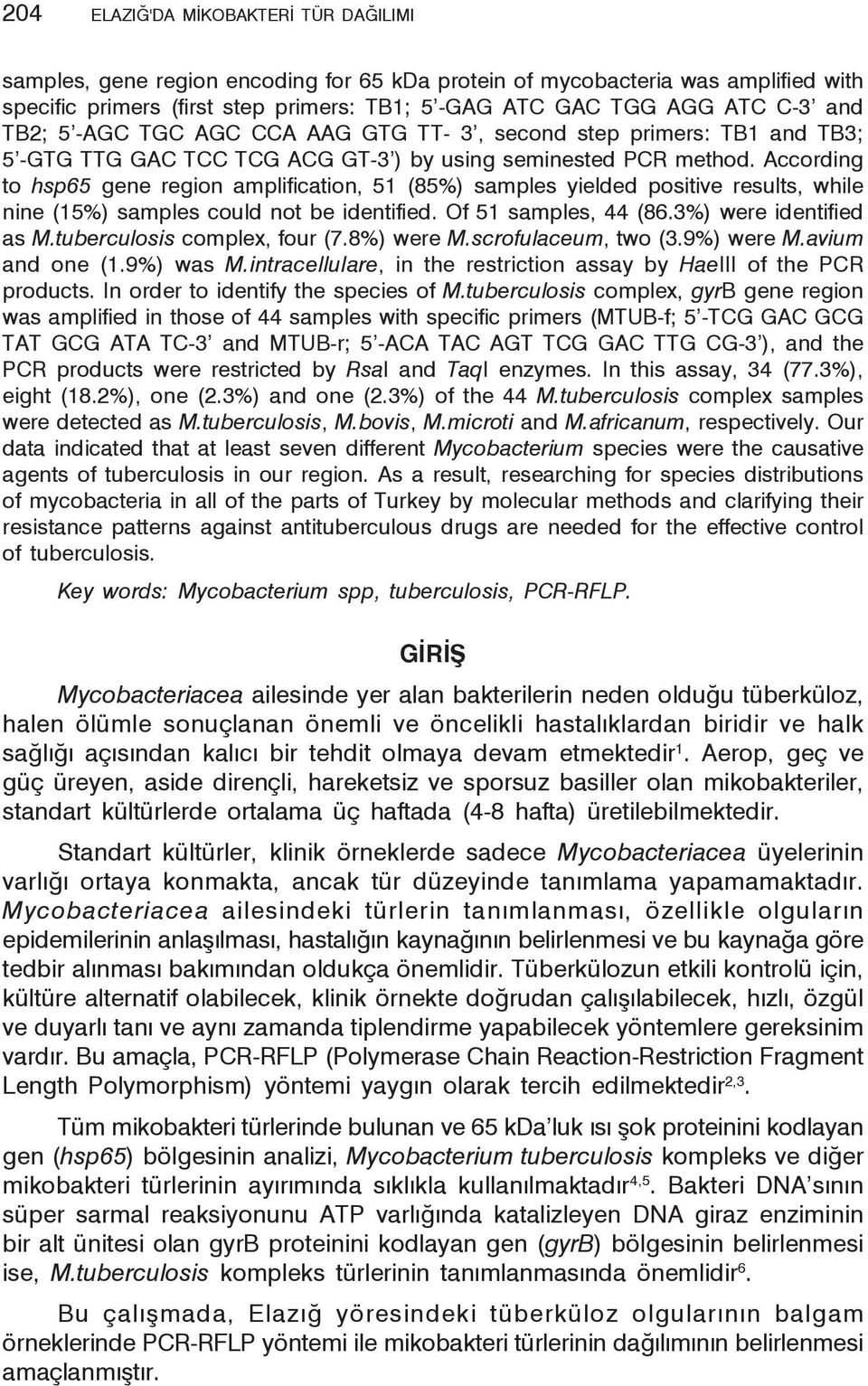 According to hsp65 gene region amplification, 51 (85%) samples yielded positive results, while nine (15%) samples could not be identified. Of 51 samples, 44 (86.3%) were identified as M.